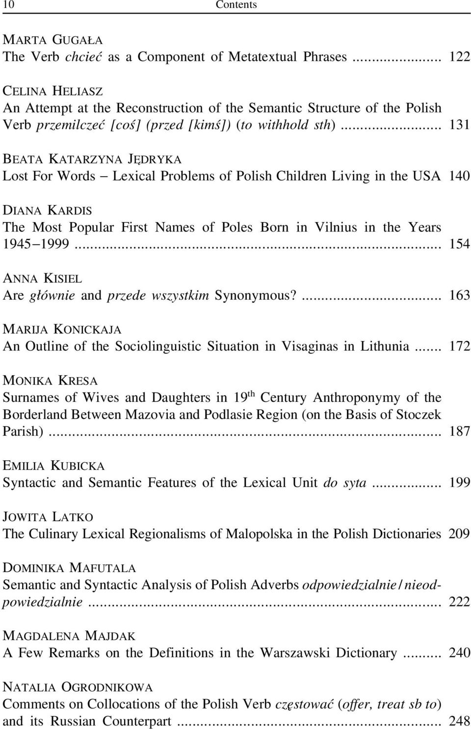 .. 131 BEATA KATARZYNA JE DRYKA Lost For Words Lexical Problems of Polish Children Living in the USA 140 DIANA KARDIS The Most Popular First Names of Poles Born in Vilnius in the Years 1945 1999.