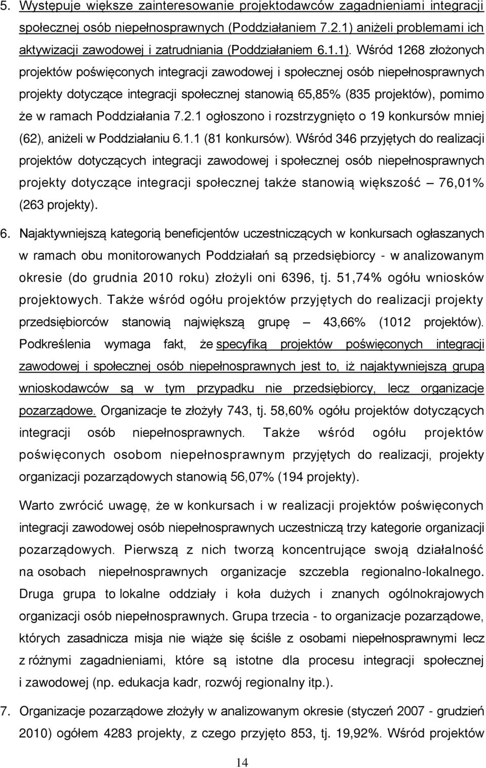 dotyczące integracji społecznej stanowią 65,85% (835 projektów), pomimo że w ramach Poddziałania 7.2.1 ogłoszono i rozstrzygnięto o 19 konkursów mniej (62), aniżeli w Poddziałaniu 6.1.1 (81 konkursów).