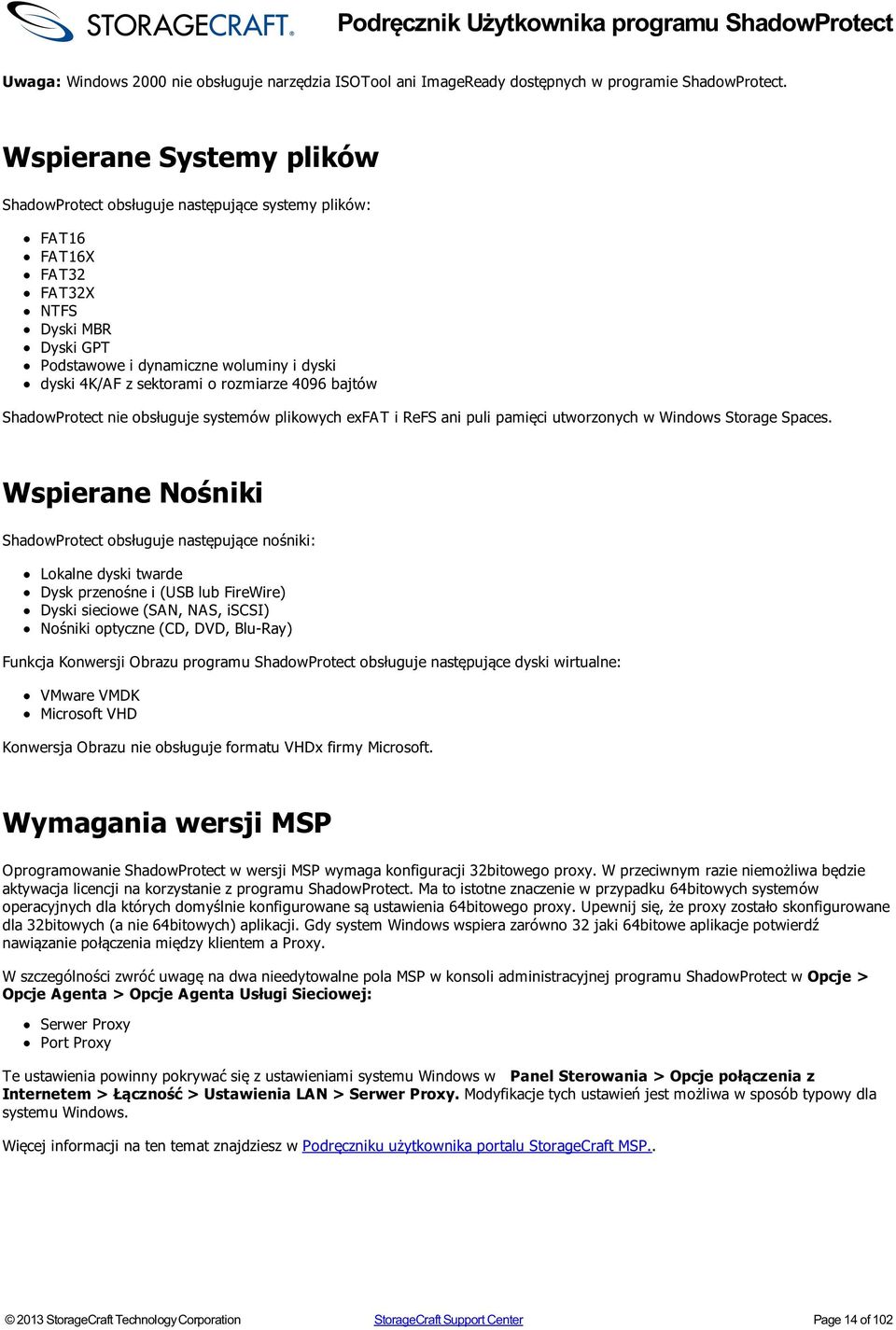 rozmiarze 4096 bajtów ShadowProtect nie obsługuje systemów plikowych exfat i ReFS ani puli pamięci utworzonych w Windows Storage Spaces.