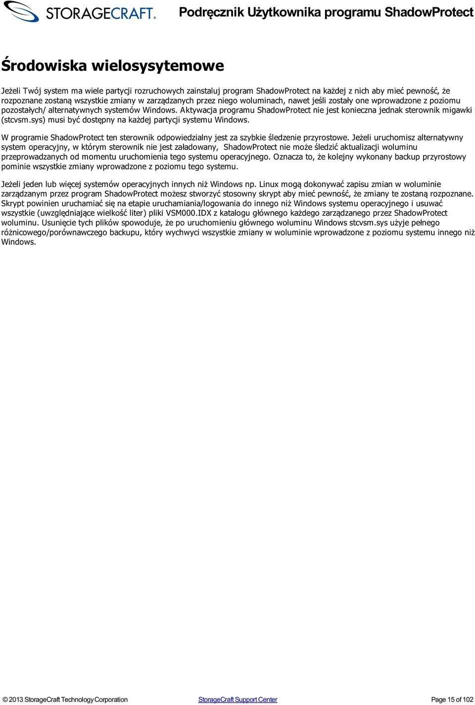 Aktywacja programu ShadowProtect nie jest konieczna jednak sterownik migawki (stcvsm.sys) musi być dostępny na każdej partycji systemu Windows.