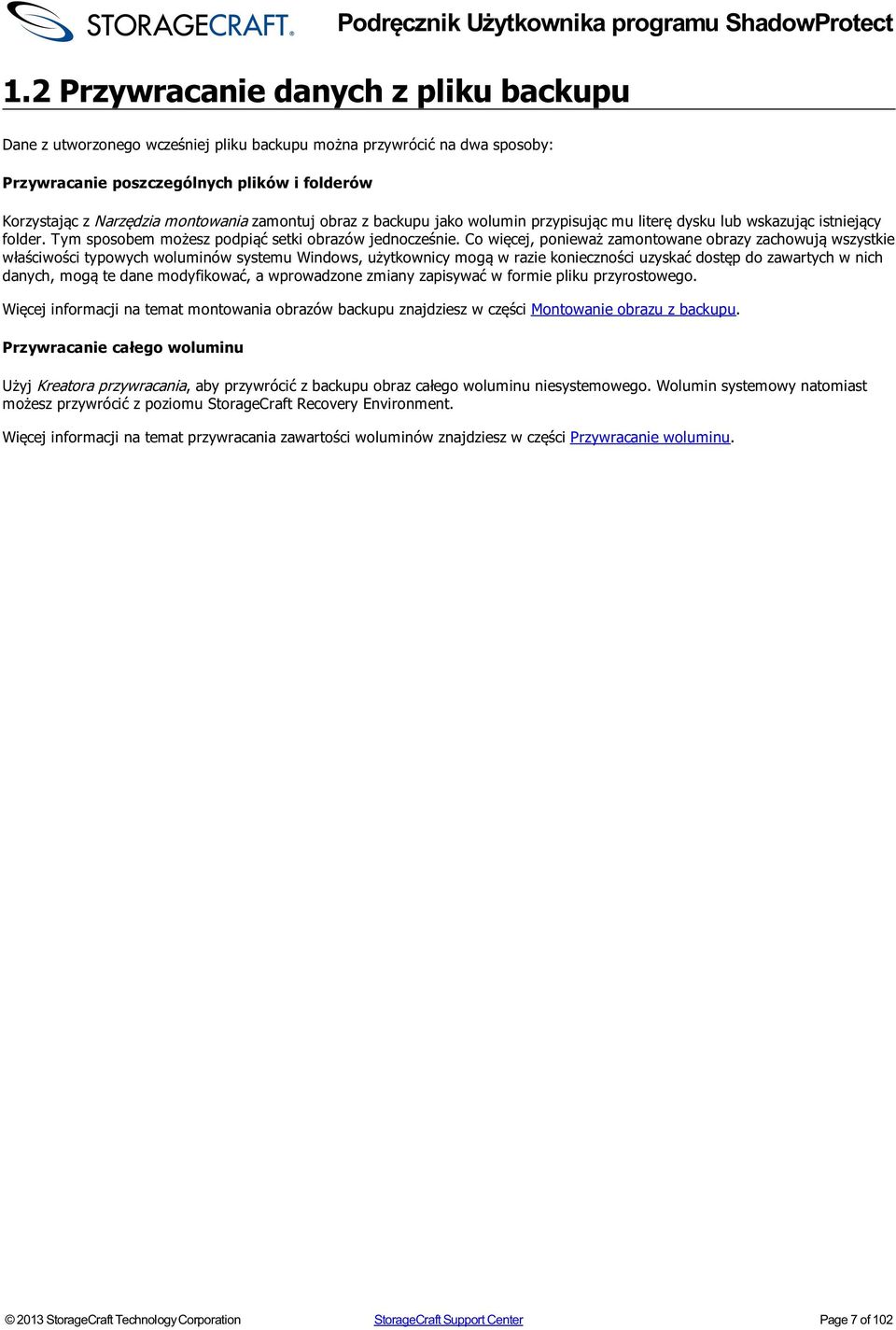 Co więcej, ponieważ zamontowane obrazy zachowują wszystkie właściwości typowych woluminów systemu Windows, użytkownicy mogą w razie konieczności uzyskać dostęp do zawartych w nich danych, mogą te