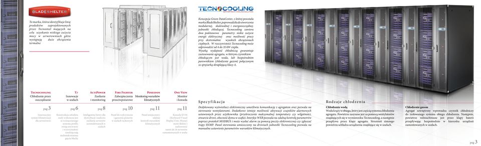 Tecnocooling zawiera dwa podstawowe parametry: niskie zużycie energii elektrycznej oraz możliwość pracy przy ekstremalnie wysokich obciążeniach cieplnych.