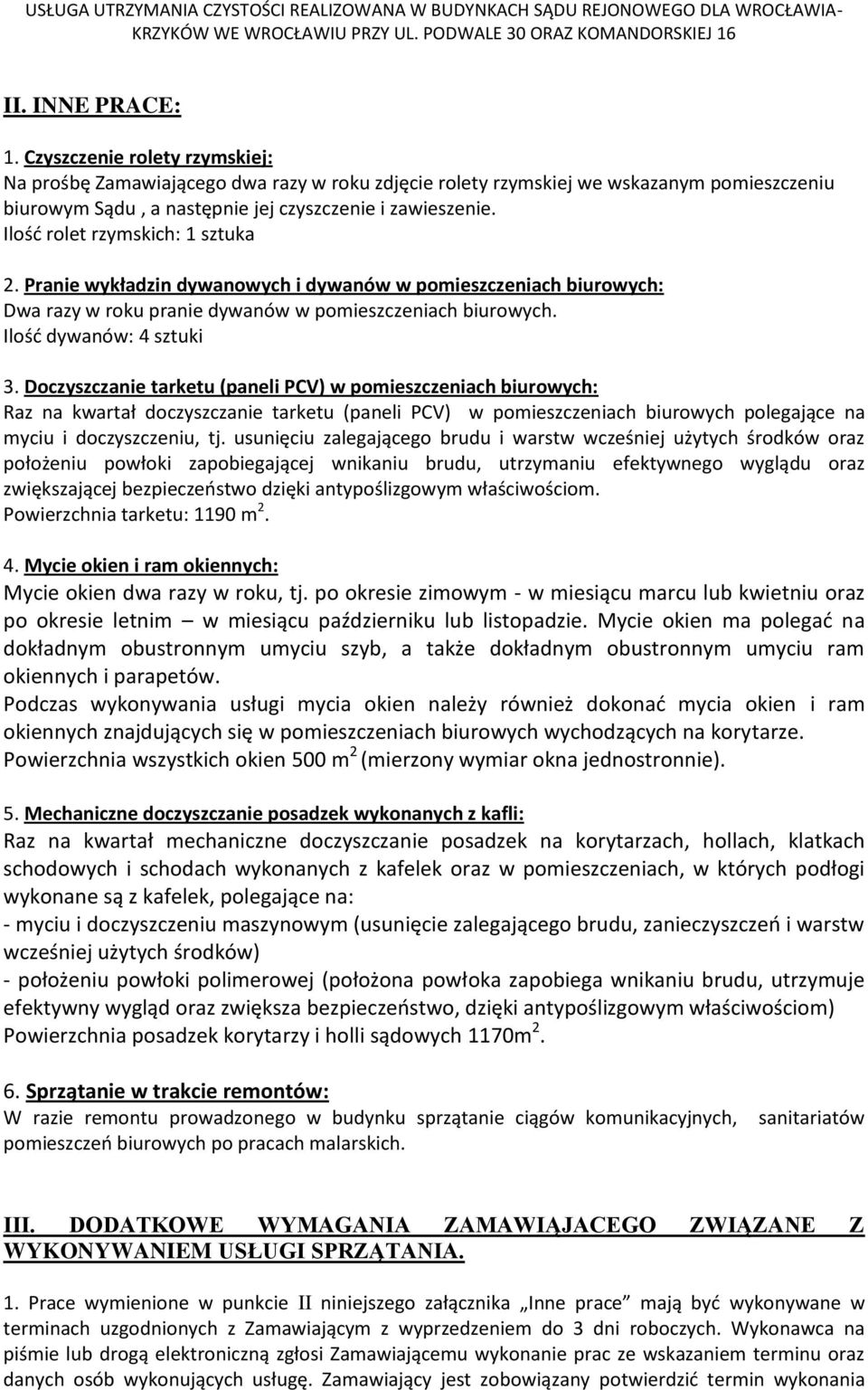 Doczyszczanie tarketu (paneli PCV) w pomieszczeniach biurowych: Raz na kwartał doczyszczanie tarketu (paneli PCV) w pomieszczeniach biurowych polegające na myciu i doczyszczeniu, tj.