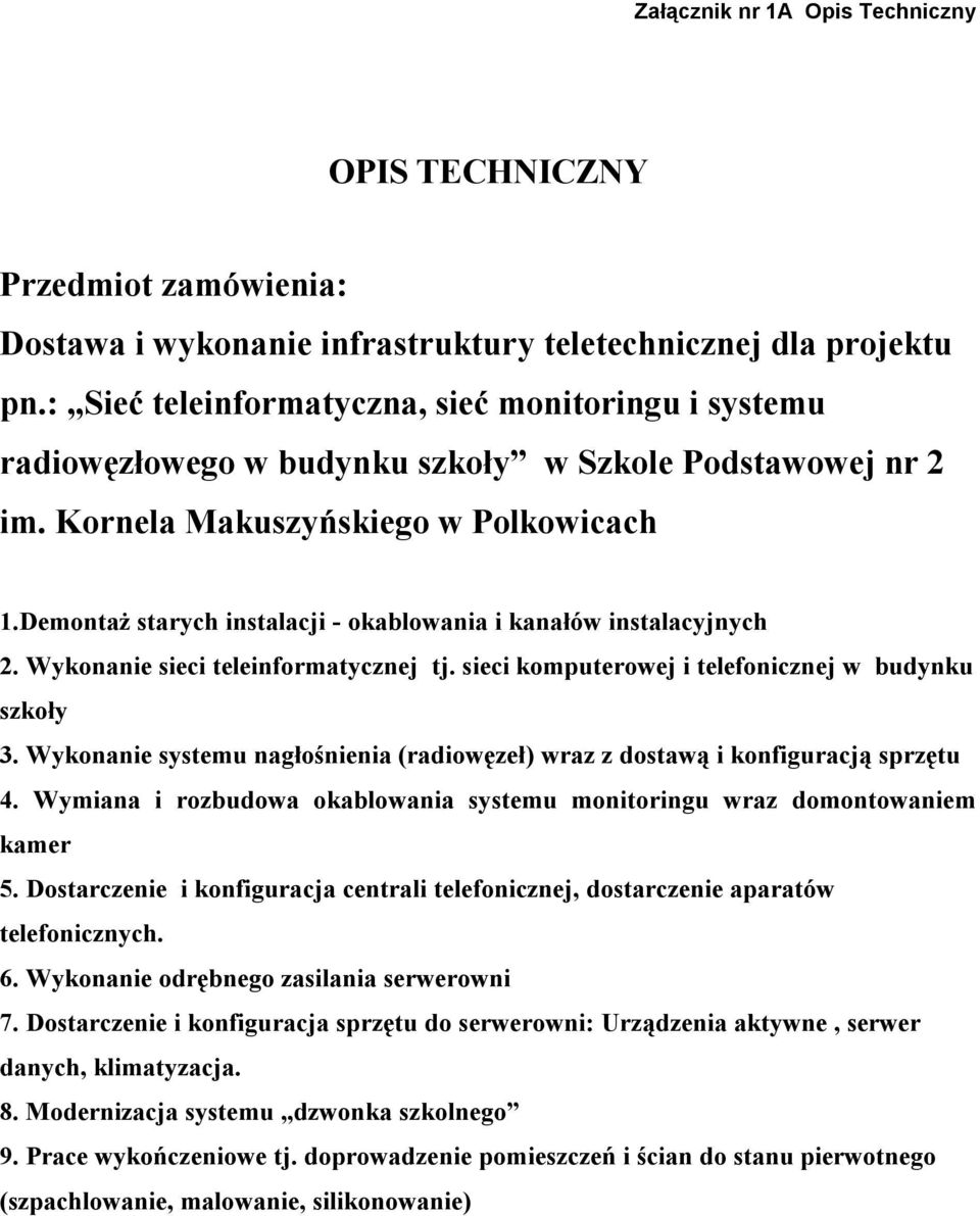 Demontaż starych instalacji - okablowania i kanałów instalacyjnych 2. Wykonanie sieci teleinformatycznej tj. sieci komputerowej i telefonicznej w budynku szkoły 3.