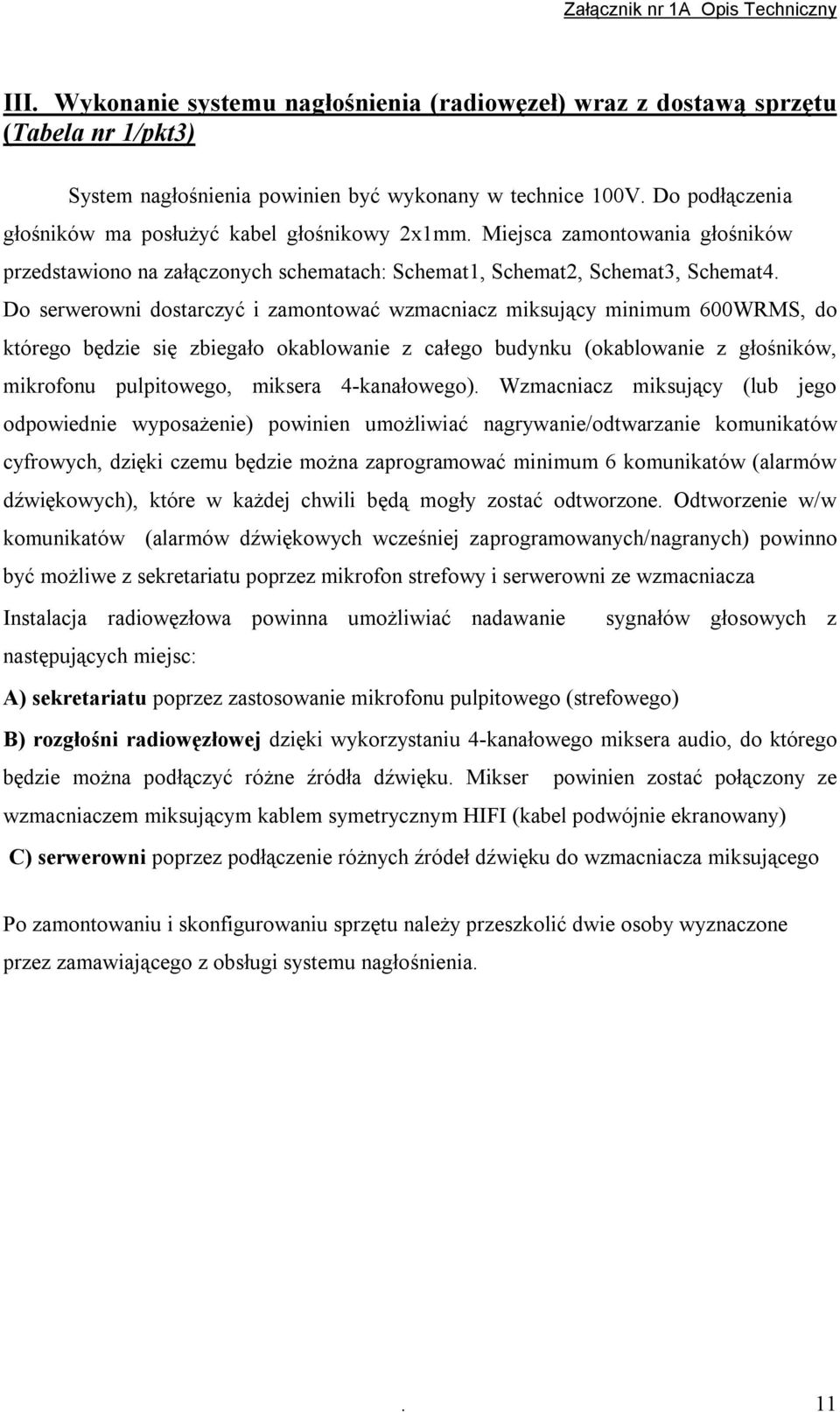 Do serwerowni dostarczyć i zamontować wzmacniacz miksujący minimum 600WRMS, do którego będzie się zbiegało okablowanie z całego budynku (okablowanie z głośników, mikrofonu pulpitowego, miksera