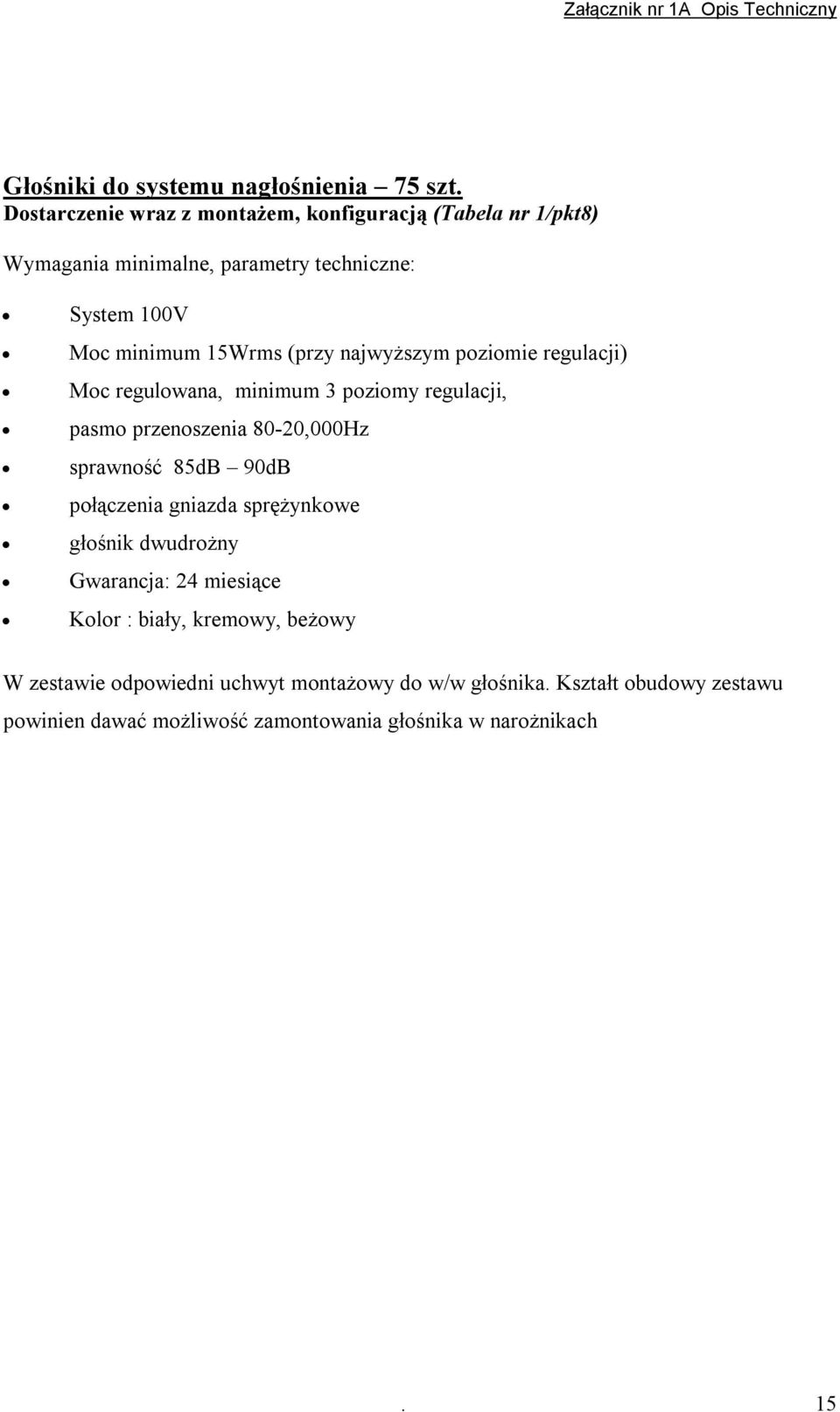 (przy najwyższym poziomie regulacji) Moc regulowana, minimum 3 poziomy regulacji, pasmo przenoszenia 80-20,000Hz sprawność 85dB 90dB