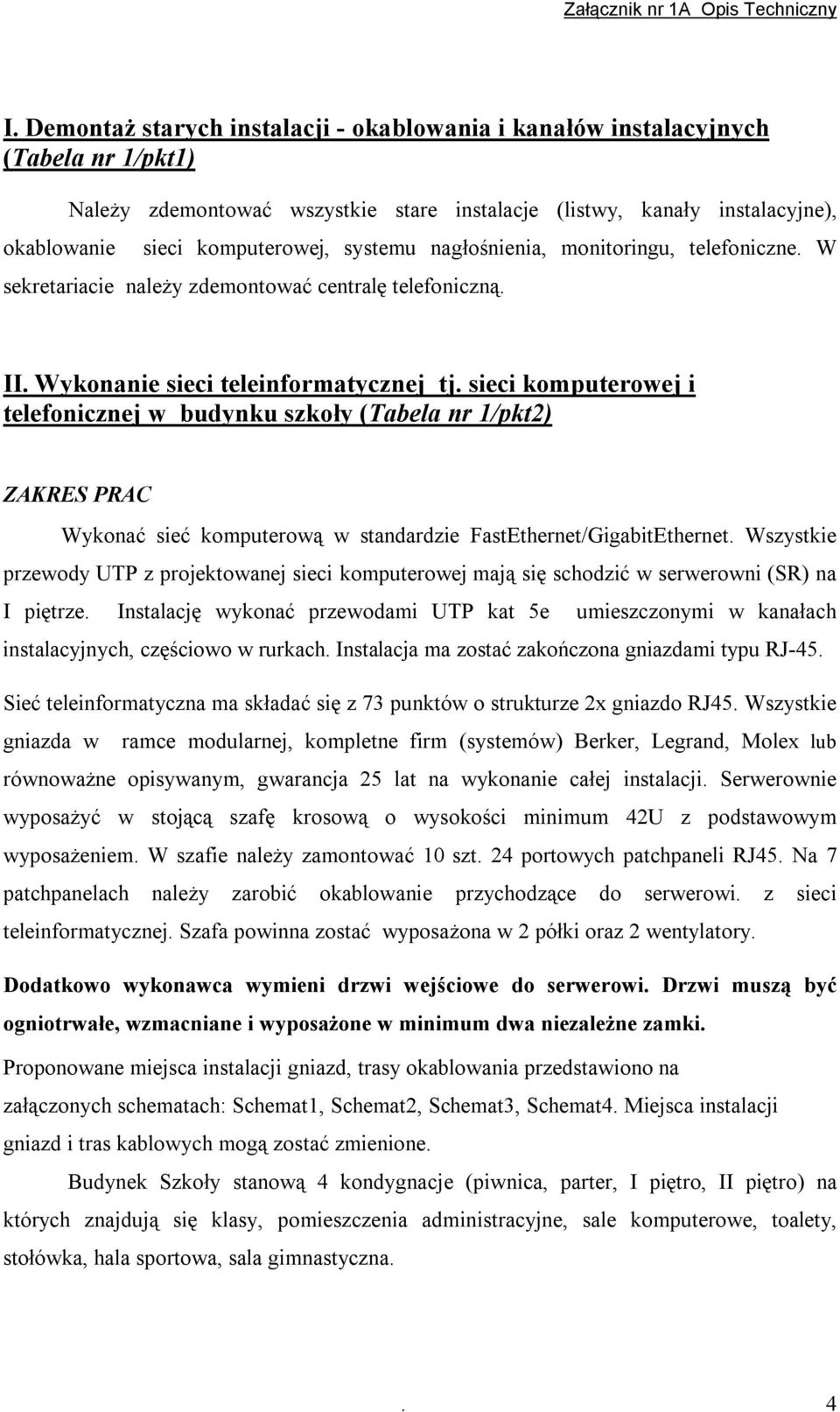 sieci komputerowej i telefonicznej w budynku szkoły (Tabela nr 1/pkt2) ZAKRES PRAC Wykonać sieć komputerową w standardzie FastEthernet/GigabitEthernet.