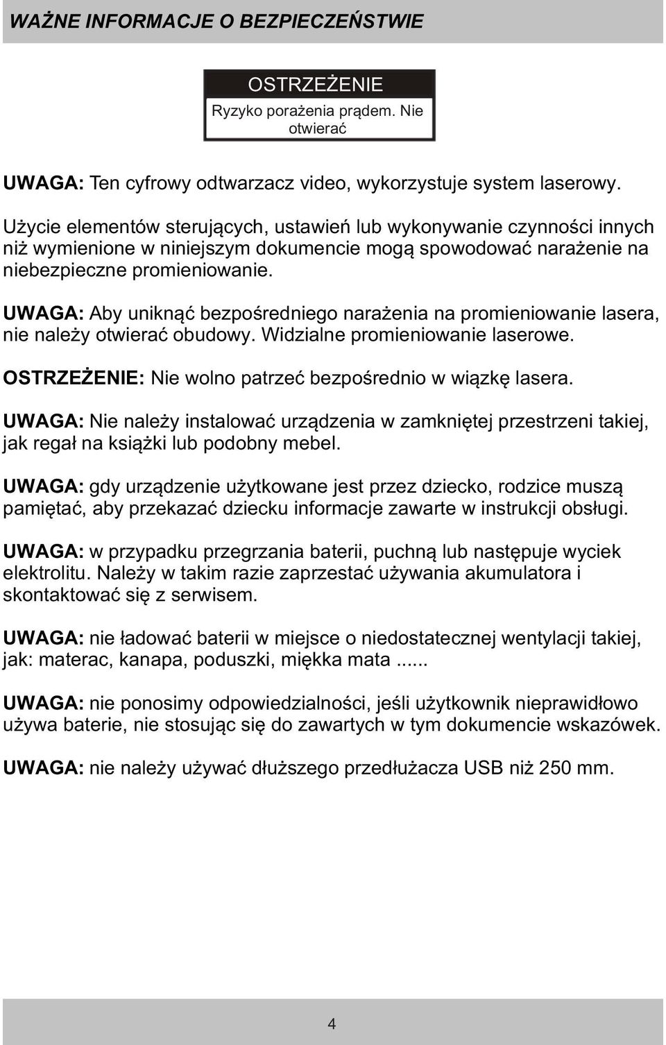 UWAGA: Aby unikn¹æ bezpoœredniego nara enia na promieniowanie lasera, nie nale y otwieraæ obudowy. Widzialne promieniowanie laserowe. OSTRZE ENIE: Nie wolno patrzeæ bezpoœrednio w wi¹zkê lasera.