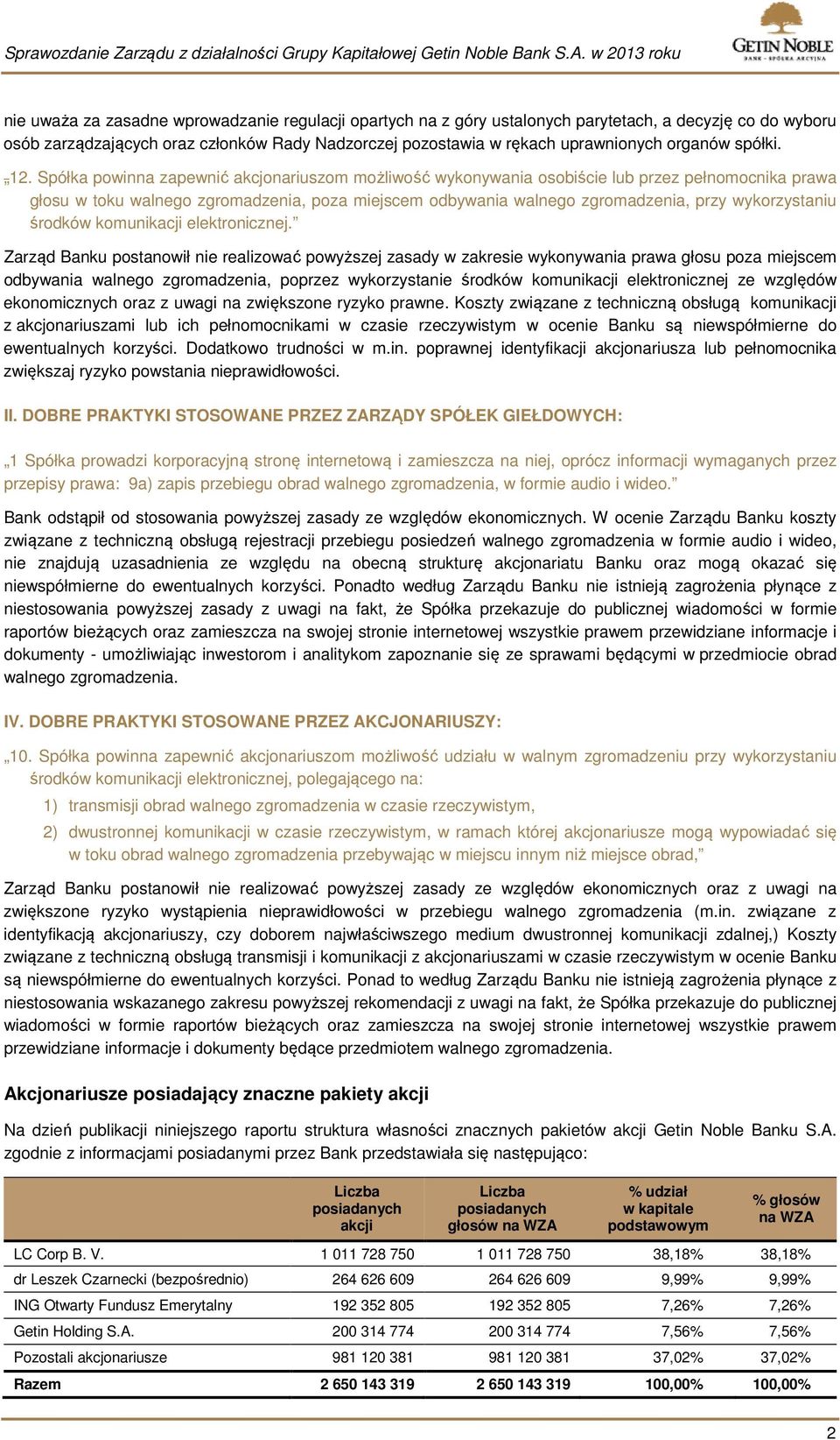 Spółka powinna zapewnić akcjonariuszom możliwość wykonywania osobiście lub przez pełnomocnika prawa głosu w toku walnego zgromadzenia, poza miejscem odbywania walnego zgromadzenia, przy wykorzystaniu