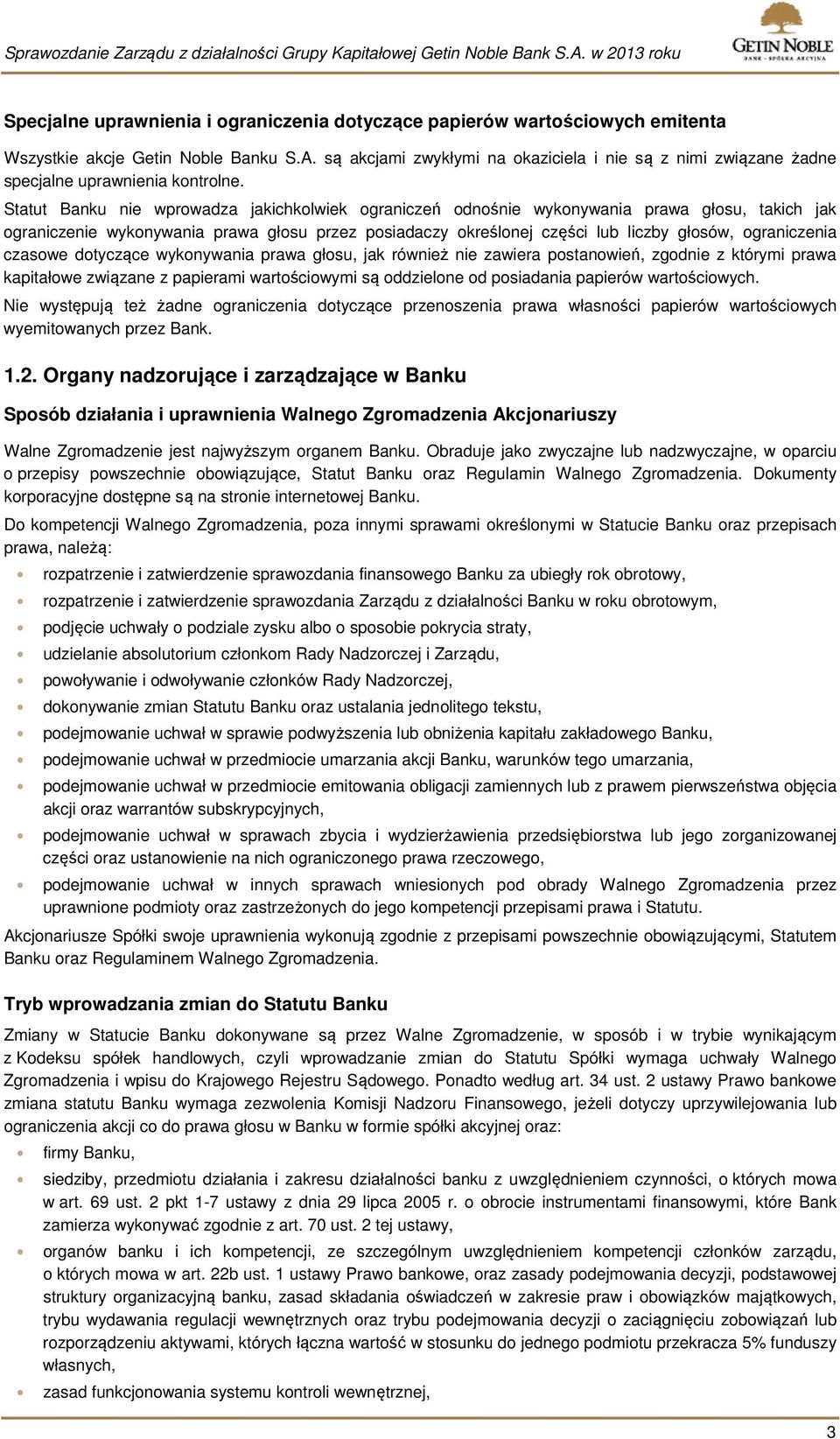 Statut Banku nie wprowadza jakichkolwiek ograniczeń odnośnie wykonywania prawa głosu, takich jak ograniczenie wykonywania prawa głosu przez posiadaczy określonej części lub liczby głosów,