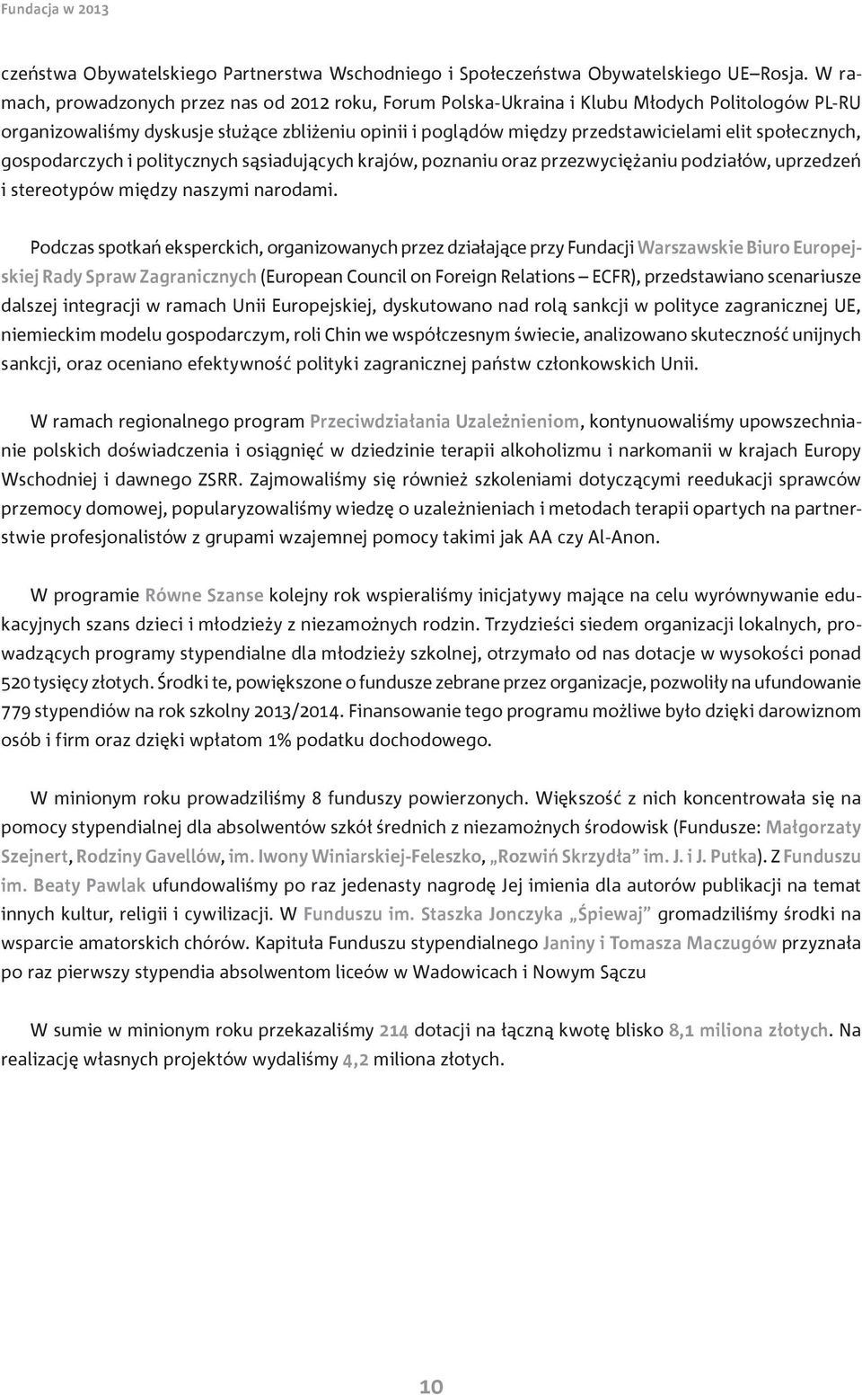 społecznych, gospodarczych i politycznych sąsiadujących krajów, poznaniu oraz przezwyciężaniu podziałów, uprzedzeń i stereotypów między naszymi narodami.