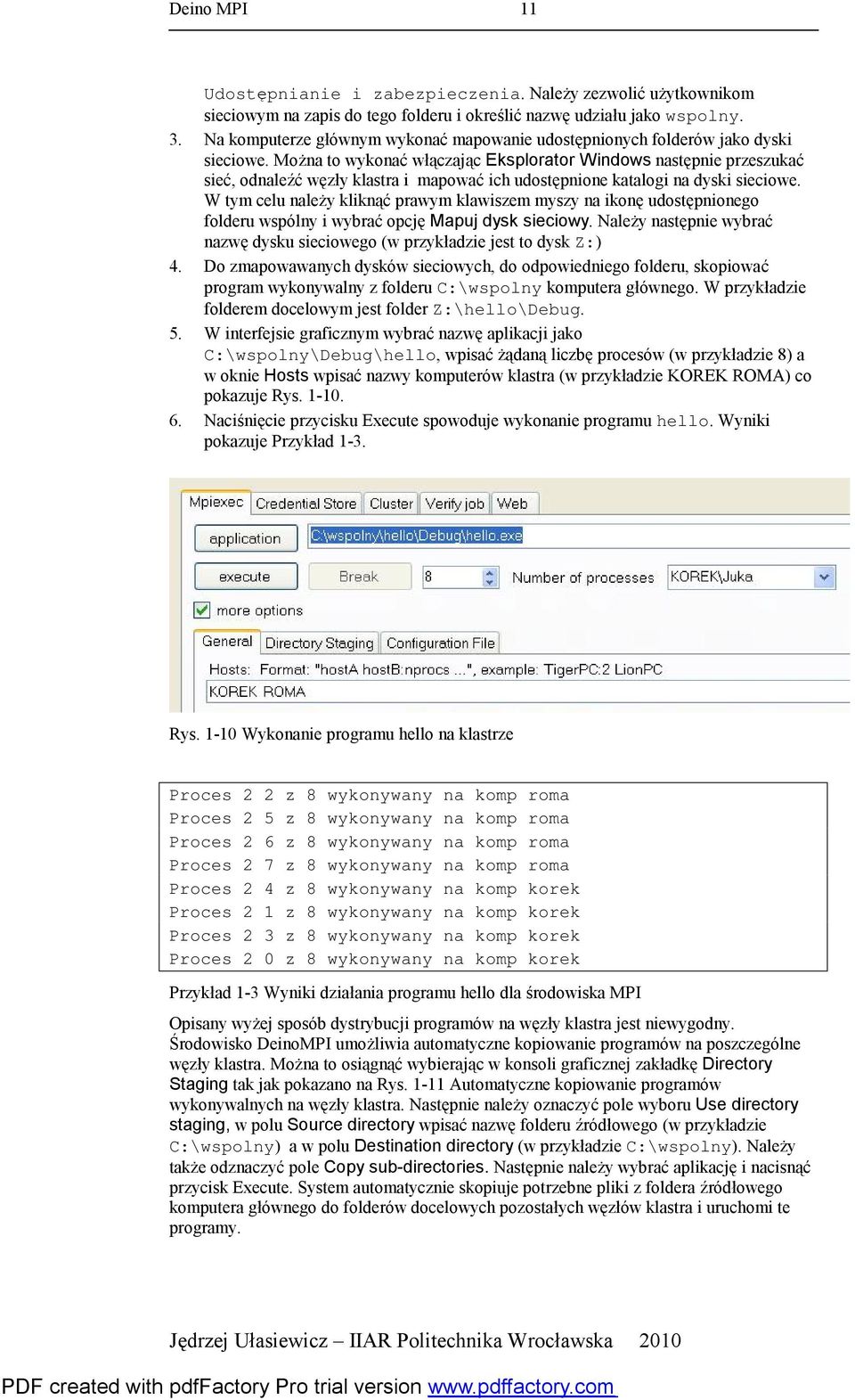 Można to wykonać włączając Eksplorator Windows następnie przeszukać sieć, odnaleźć węzły klastra i mapować ich udostępnione katalogi na dyski sieciowe.