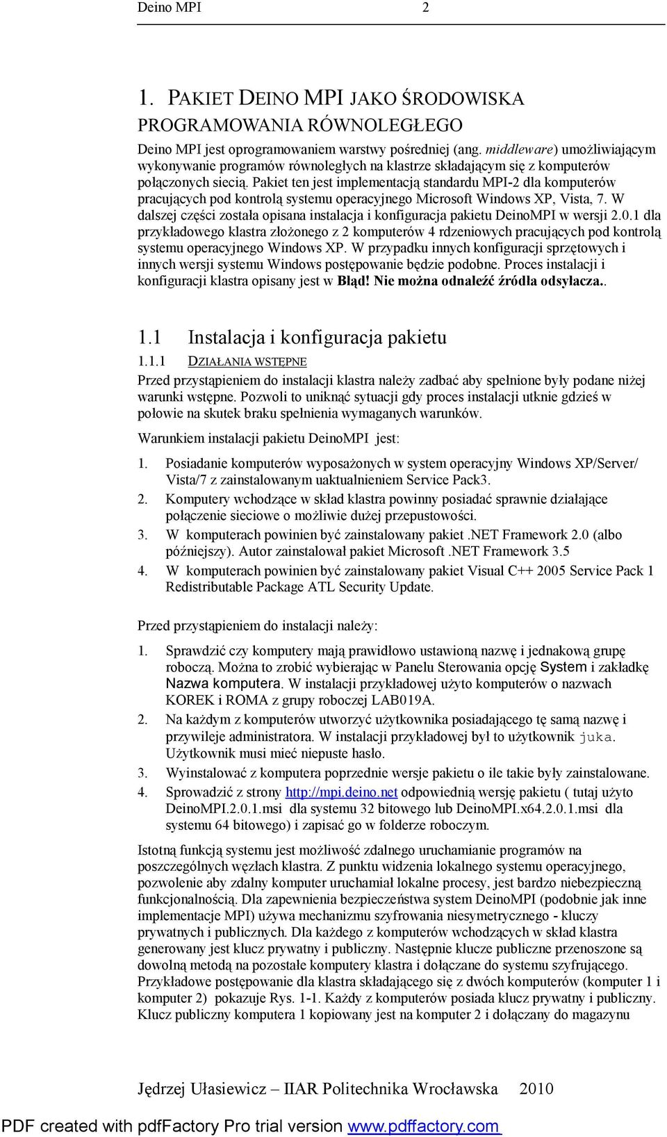 Pakiet ten jest implementacją standardu MPI-2 dla komputerów pracujących pod kontrolą systemu operacyjnego Microsoft Windows XP, Vista, 7.