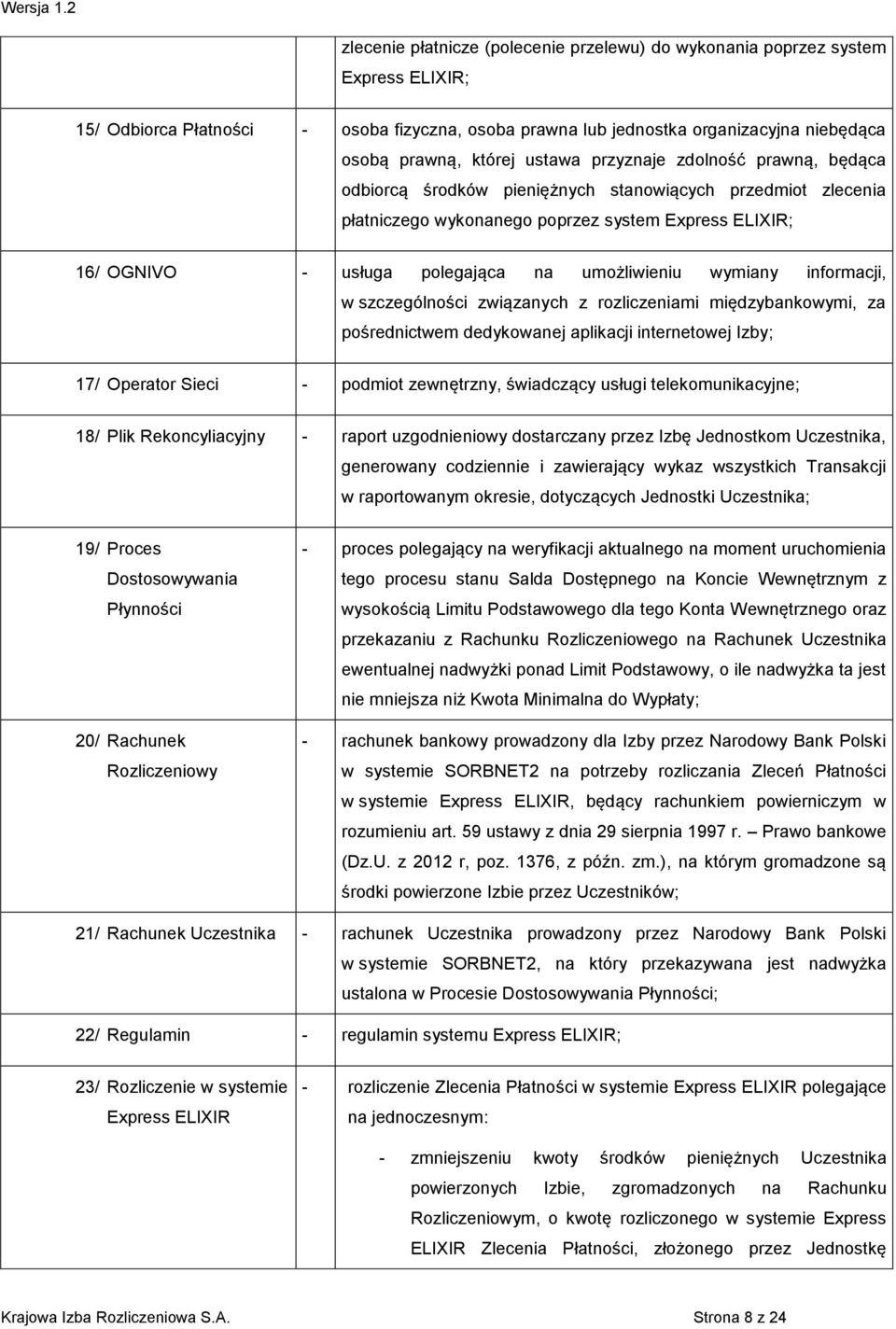 umożliwieniu wymiany informacji, w szczególności związanych z rozliczeniami międzybankowymi, za pośrednictwem dedykowanej aplikacji internetowej Izby; 17/ Operator Sieci - podmiot zewnętrzny,