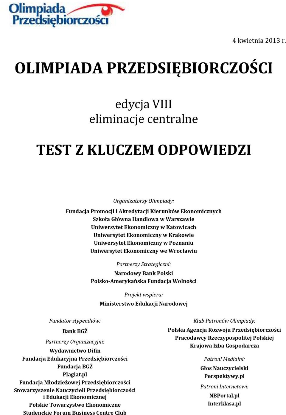 Warszawie Uniwersytet Ekonomiczny w Katowicach Uniwersytet Ekonomiczny w Krakowie Uniwersytet Ekonomiczny w Poznaniu Uniwersytet Ekonomiczny we Wrocławiu Partnerzy Strategiczni: Narodowy Bank Polski