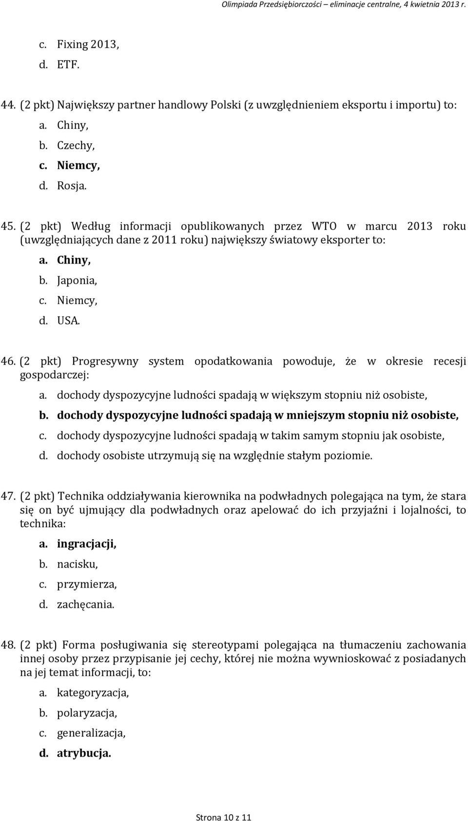 (2 pkt) Progresywny system opodatkowania powoduje, że w okresie recesji gospodarczej: a. dochody dyspozycyjne ludności spadają w większym stopniu niż osobiste, b.