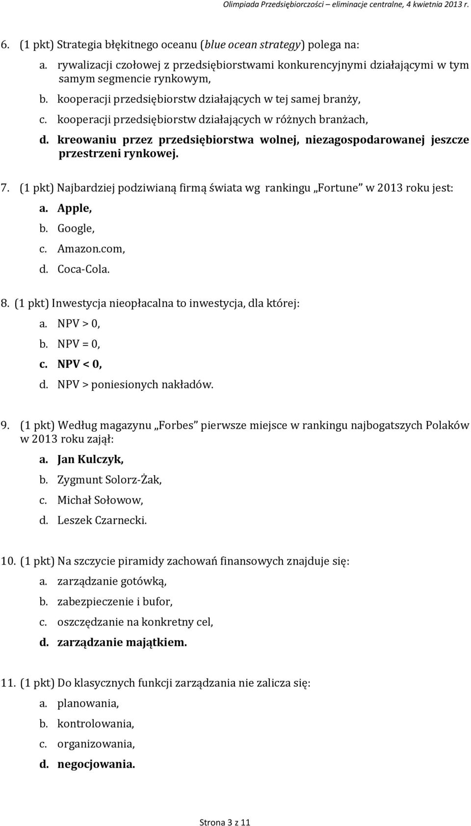 kreowaniu przez przedsiębiorstwa wolnej, niezagospodarowanej jeszcze przestrzeni rynkowej. 7. (1 pkt) Najbardziej podziwianą firmą świata wg rankingu Fortune w 2013 roku jest: a. Apple, b. Google, c.