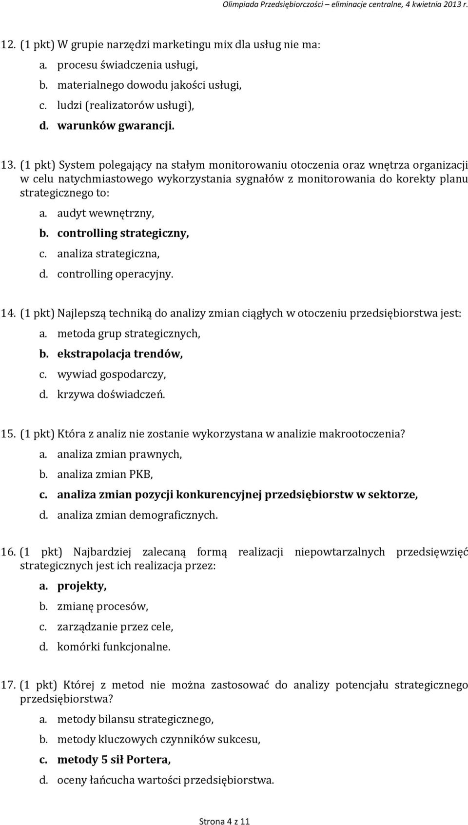 audyt wewnętrzny, b. controlling strategiczny, c. analiza strategiczna, d. controlling operacyjny. 14. (1 pkt) Najlepszą techniką do analizy zmian ciągłych w otoczeniu przedsiębiorstwa jest: a.