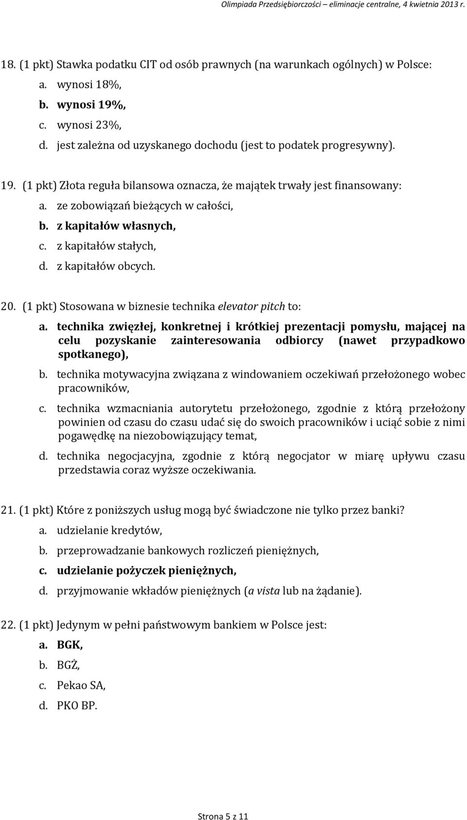 technika zwięzłej, konkretnej i krótkiej prezentacji pomysłu, mającej na celu pozyskanie zainteresowania odbiorcy (nawet przypadkowo spotkanego), b.