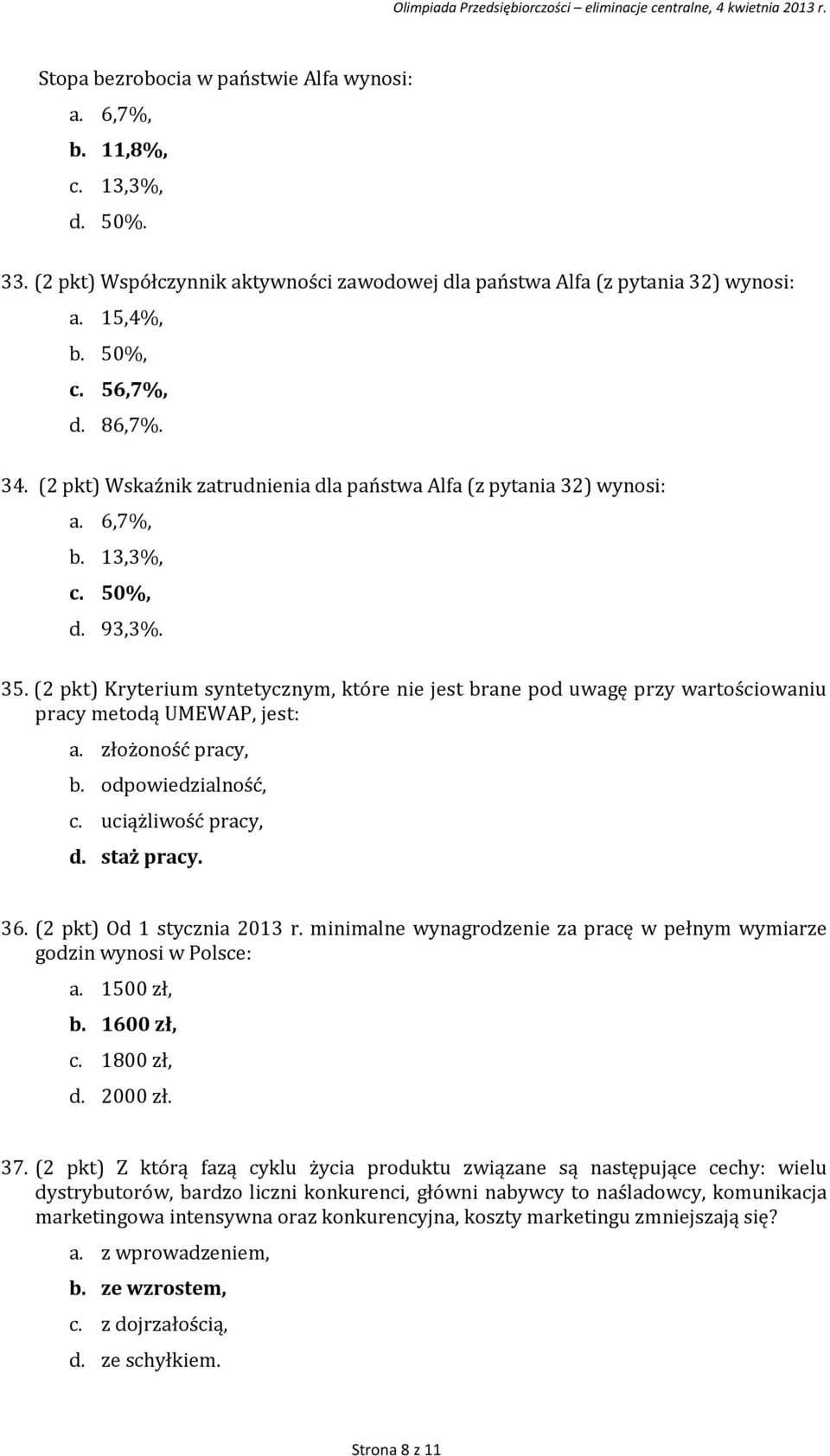 (2 pkt) Kryterium syntetycznym, które nie jest brane pod uwagę przy wartościowaniu pracy metodą UMEWAP, jest: a. złożoność pracy, b. odpowiedzialność, c. uciążliwość pracy, d. staż pracy. 36.