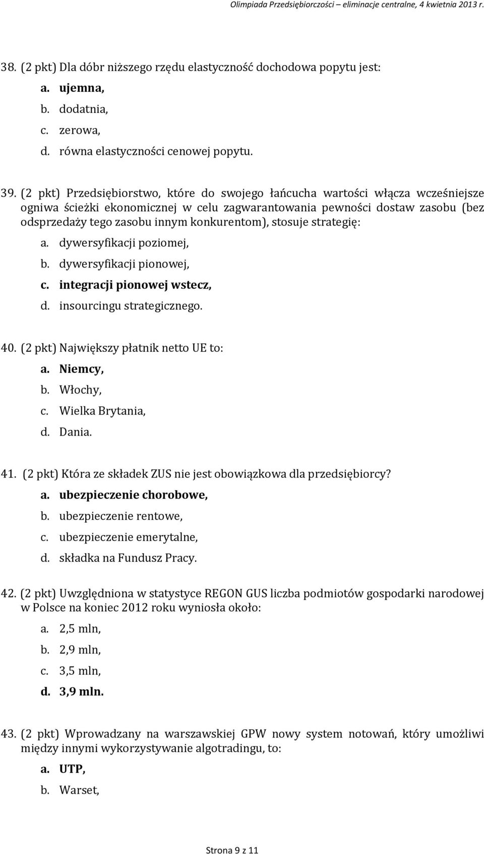 konkurentom), stosuje strategię: a. dywersyfikacji poziomej, b. dywersyfikacji pionowej, c. integracji pionowej wstecz, d. insourcingu strategicznego. 40. (2 pkt) Największy płatnik netto UE to: a.