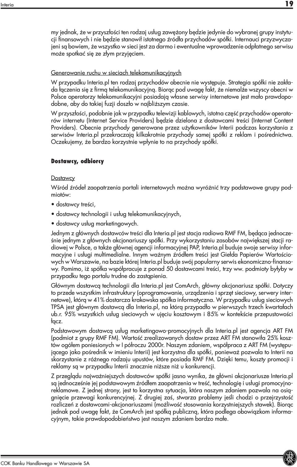 enerowanie ruchu w sieciach telekomunikacyjnych W przypadku Interia.pl ten rodzaj przychodów obecnie nie wystêpuje. trategia spó³ki nie zak³ada ³¹czenia siê z firm¹ telekomunikacyjn¹.