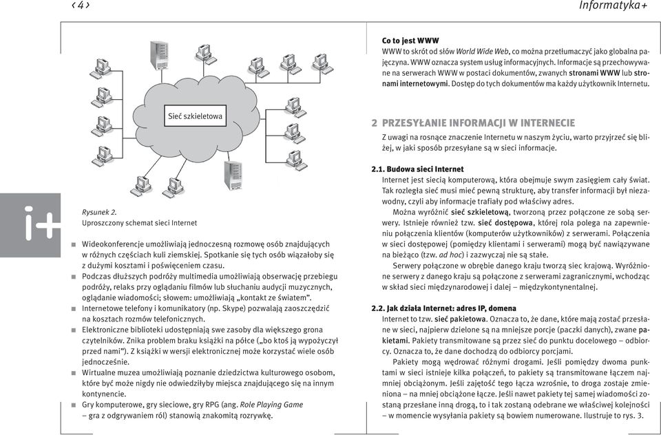 Sieć szkieletowa 2 Przesyłanie informacji w Internecie Z uwagi na rosnące znaczenie Internetu w naszym życiu, warto przyjrzeć się bliżej, w jaki sposób przesyłane są w sieci informacje. Rysunek 2.