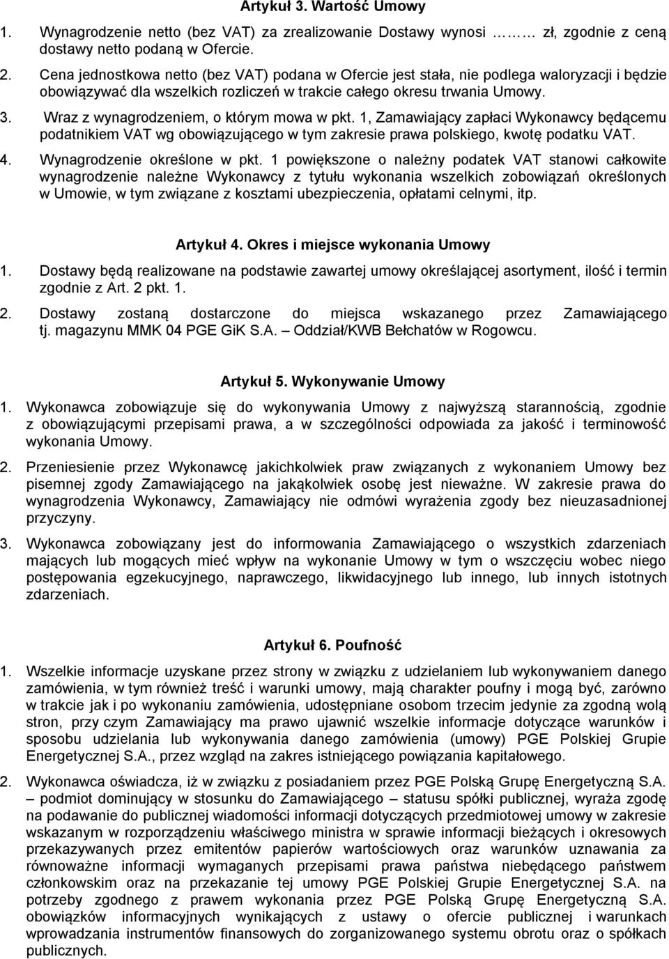 Wraz z wynagrodzeniem, o którym mowa w pkt. 1, Zamawiający zapłaci Wykonawcy będącemu podatnikiem VAT wg obowiązującego w tym zakresie prawa polskiego, kwotę podatku VAT. 4.