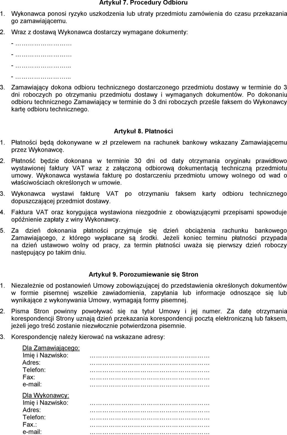 Zamawiający dokona odbioru technicznego dostarczonego przedmiotu dostawy w terminie do 3 dni roboczych po otrzymaniu przedmiotu dostawy i wymaganych dokumentów.