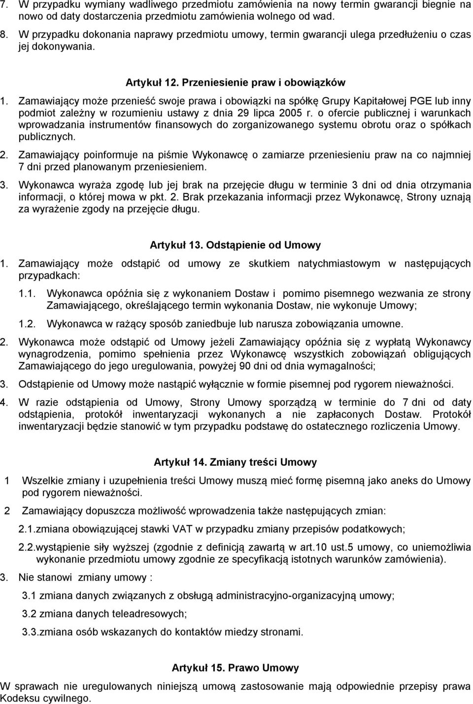 Zamawiający może przenieść swoje prawa i obowiązki na spółkę Grupy Kapitałowej PGE lub inny podmiot zależny w rozumieniu ustawy z dnia 29 lipca 2005 r.