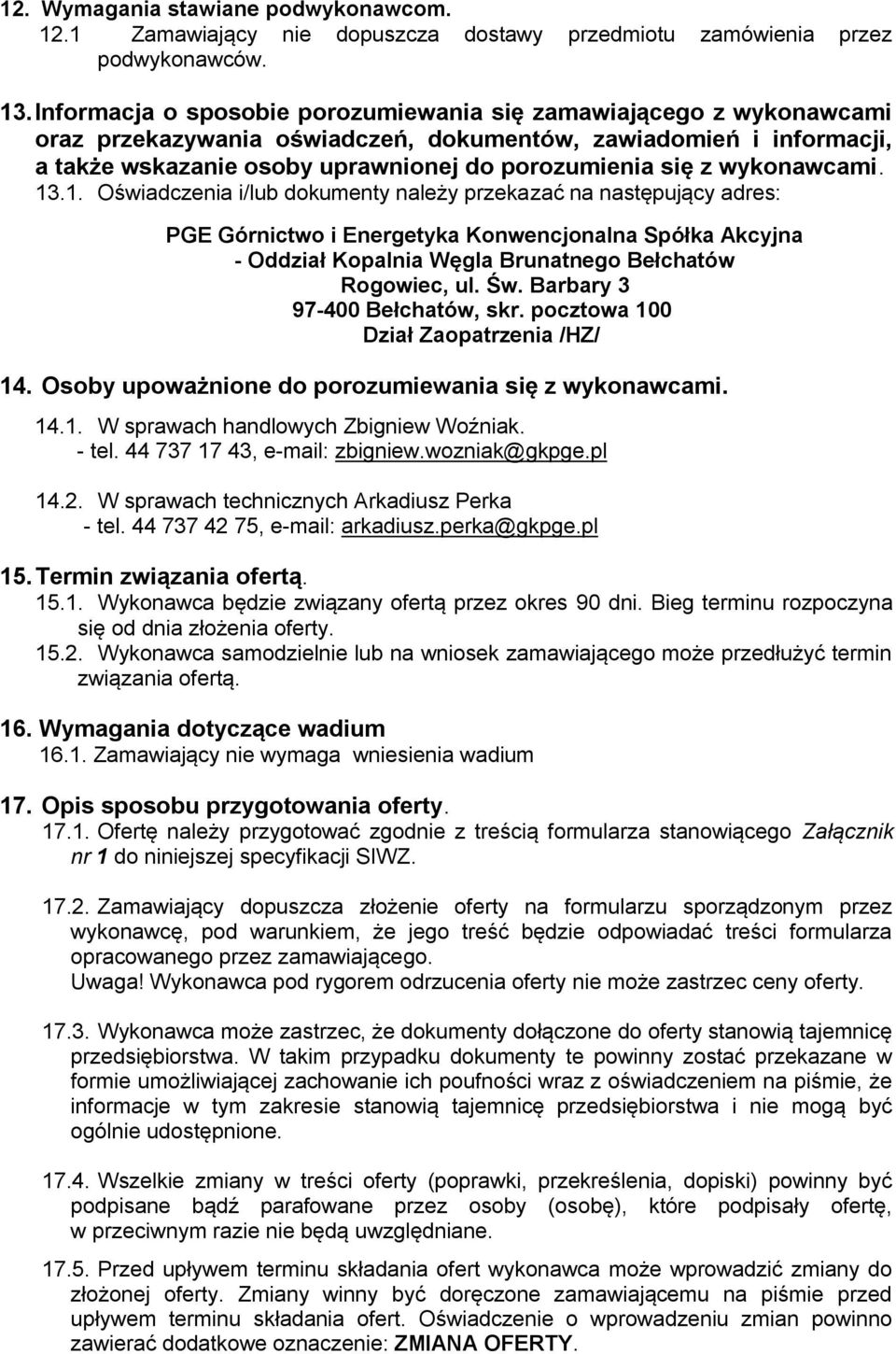 wykonawcami. 13.1. Oświadczenia i/lub dokumenty należy przekazać na następujący adres: PGE Górnictwo i Energetyka Konwencjonalna Spółka Akcyjna - Oddział Kopalnia Węgla Brunatnego Bełchatów Rogowiec, ul.