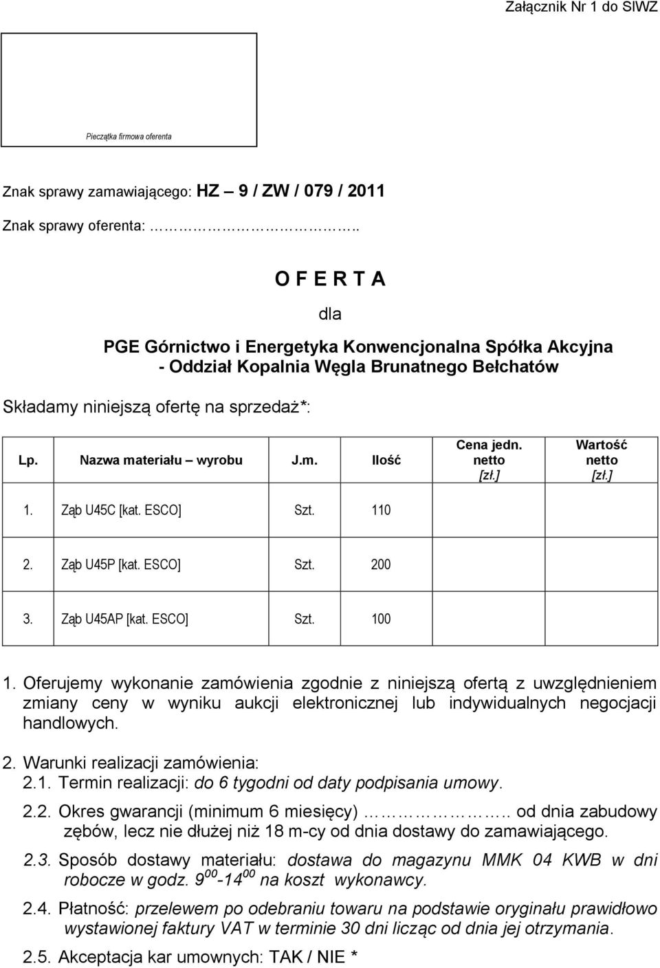 Ząb U45C [kat. ESCO] Szt. 110 Cena jedn. netto [zł.] Wartość netto [zł.] 2. Ząb U45P [kat. ESCO] Szt. 200 3. Ząb U45AP [kat. ESCO] Szt. 100 1.