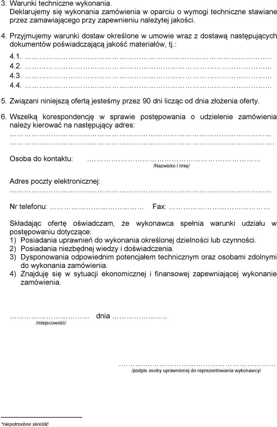 Związani niniejszą ofertą jesteśmy przez 90 dni licząc od dnia złożenia oferty. 6. Wszelką korespondencję w sprawie postępowania o udzielenie zamówienia należy kierować na następujący adres:.