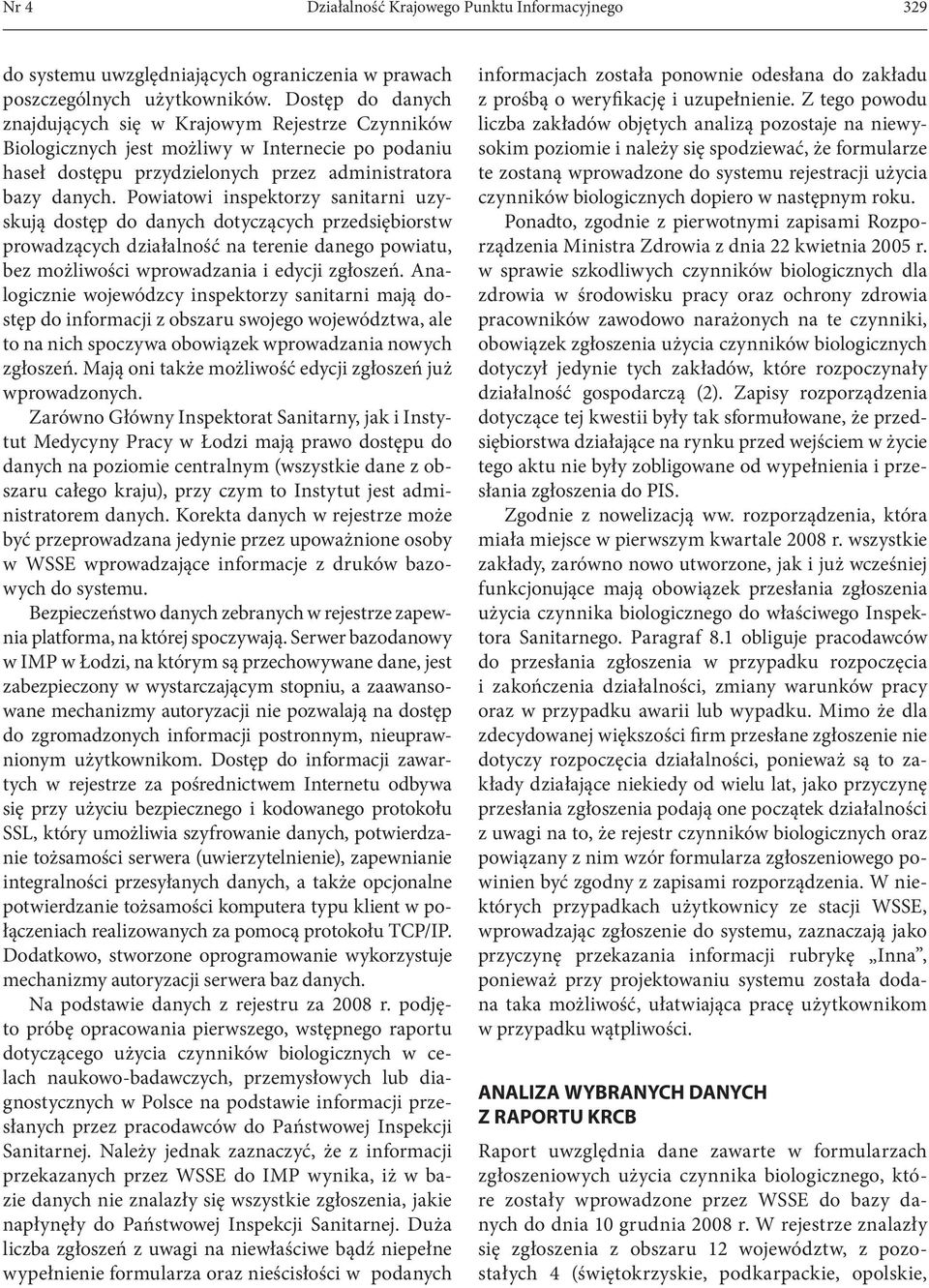 Powiatowi inspektorzy sanitarni uzyskują dostęp do danych dotyczących przedsiębiorstw prowadzących działalność na terenie danego powiatu, bez możliwości wprowadzania i edycji zgłoszeń.