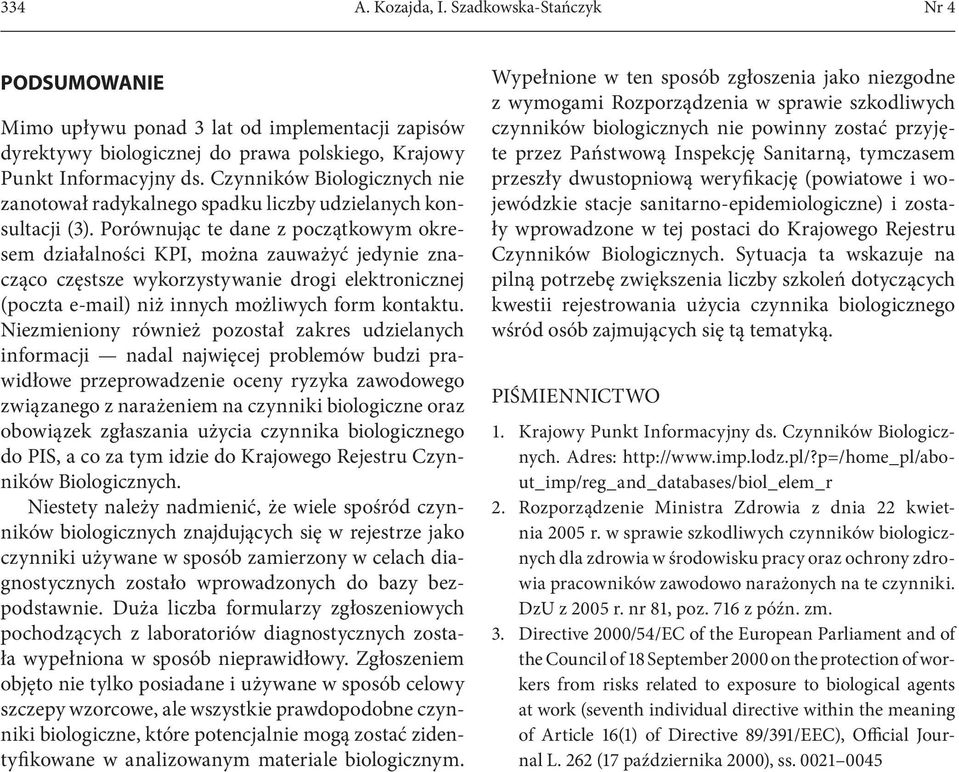 Porównując te dane z początkowym okresem działalności KPI, można zauważyć jedynie znacząco częstsze wykorzystywanie drogi elektronicznej (poczta e-mail) niż innych możliwych form kontaktu.