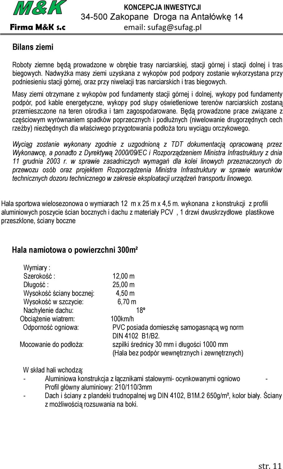 Masy ziemi otrzymane z wykopów pod fundamenty stacji górnej i dolnej, wykopy pod fundamenty podpór, pod kable energetyczne, wykopy pod słupy oświetleniowe terenów narciarskich zostaną przemieszczone