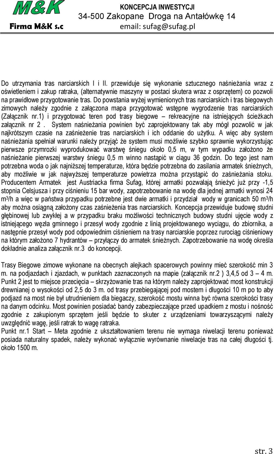 Do powstania wyżej wymienionych tras narciarskich i tras biegowych zimowych należy zgodnie z załączona mapa przygotować wstępne wygrodzenie tras narciarskich (Załącznik nr.