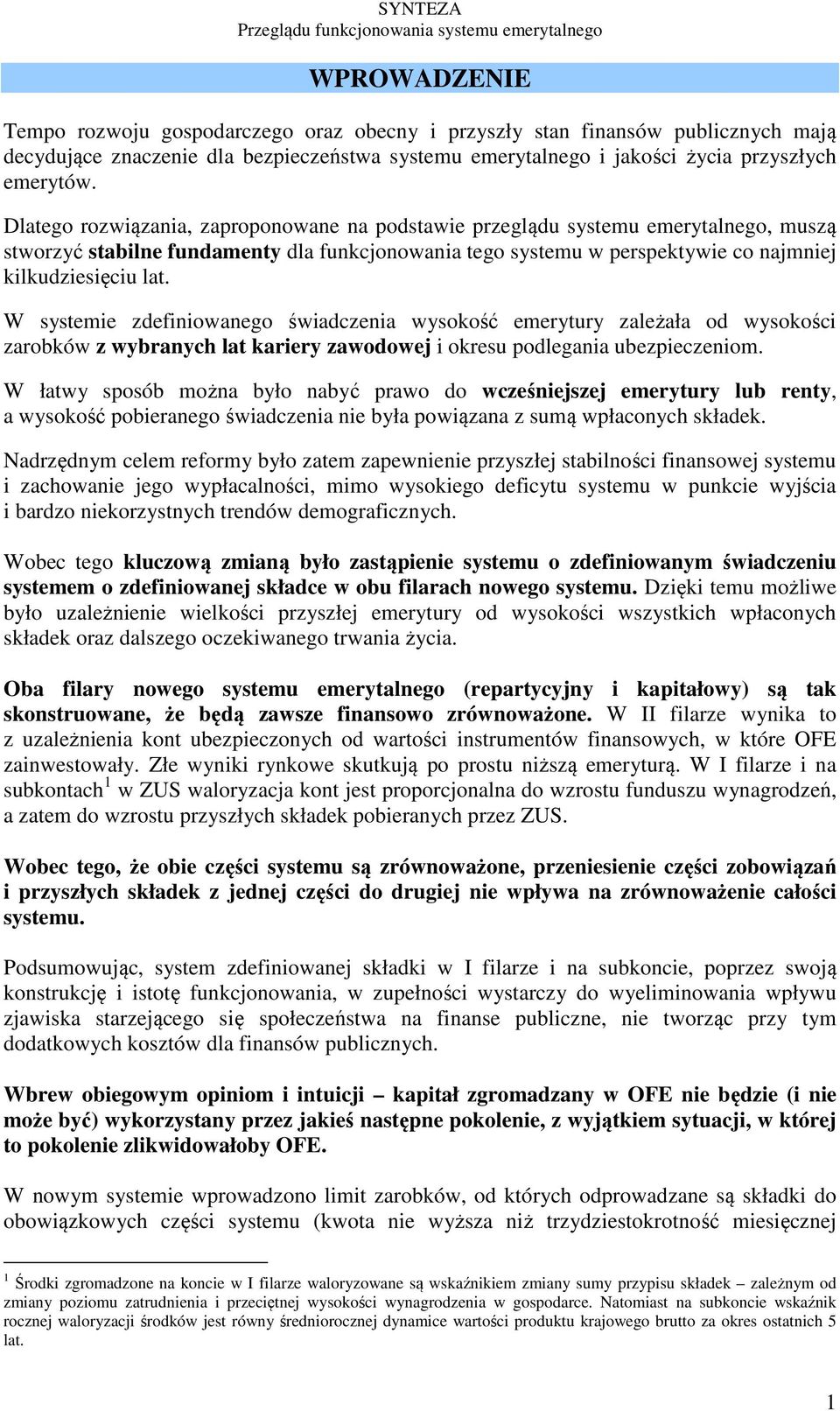 W systemie zdefiniowanego świadczenia wysokość emerytury zależała od wysokości zarobków z wybranych lat kariery zawodowej i okresu podlegania ubezpieczeniom.