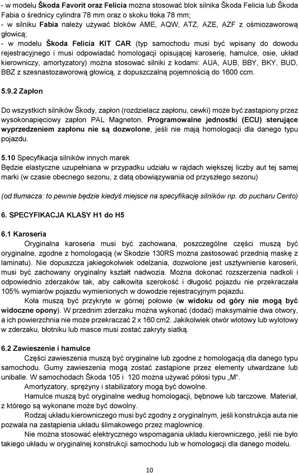 układ kierowniczy, amortyzatory) można stosować silniki z kodami: AUA, AUB, BBY, BKY, BUD, BBZ z szesnastozaworową głowicą, z dopuszczalną pojemnością do 1600 ccm. 5.9.