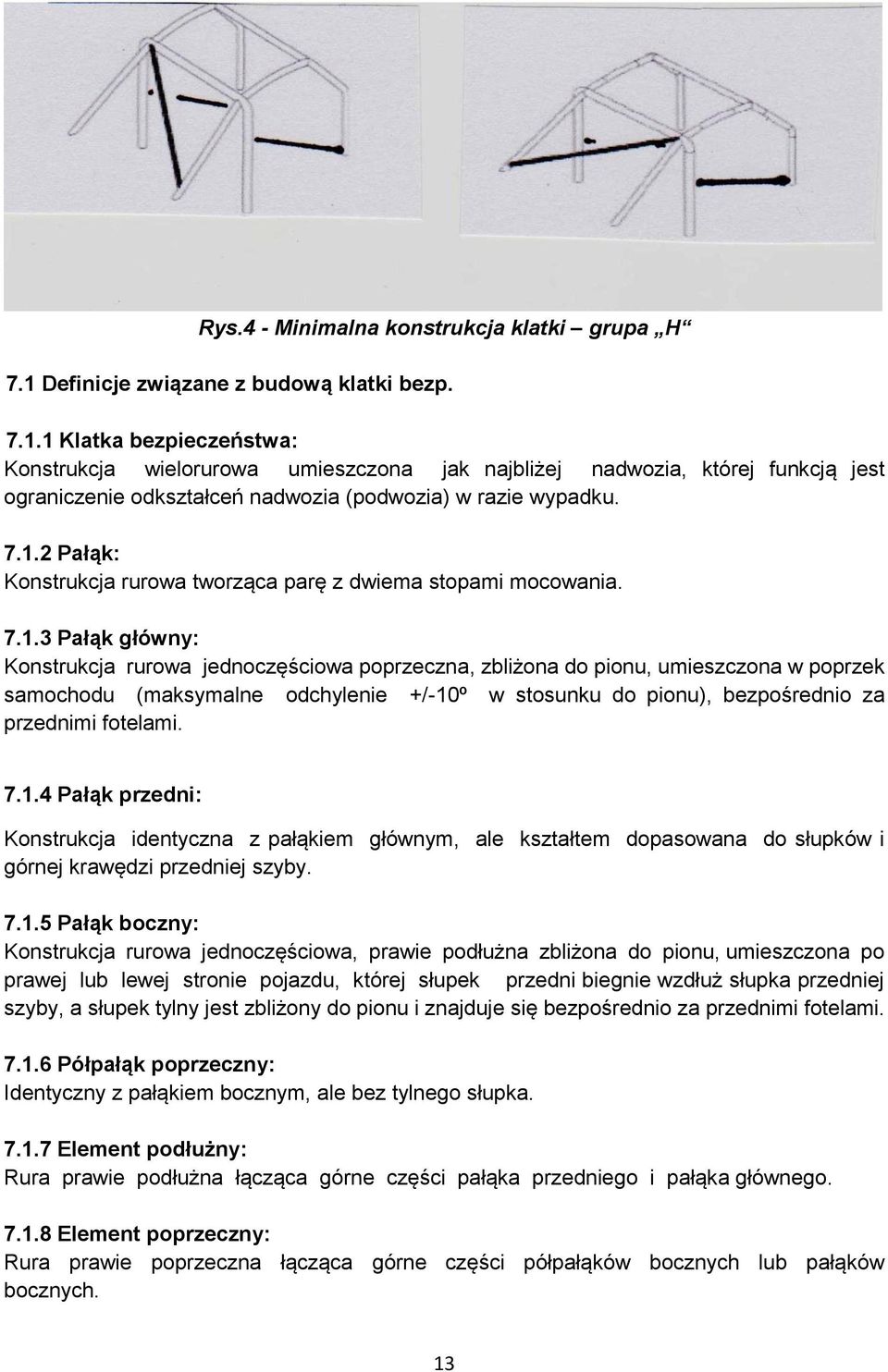 1 Klatka bezpieczeństwa: Konstrukcja wielorurowa umieszczona jak najbliżej nadwozia, której funkcją jest ograniczenie odkształceń nadwozia (podwozia) w razie wypadku. 7.1.2 Pałąk: Konstrukcja rurowa tworząca parę z dwiema stopami mocowania.