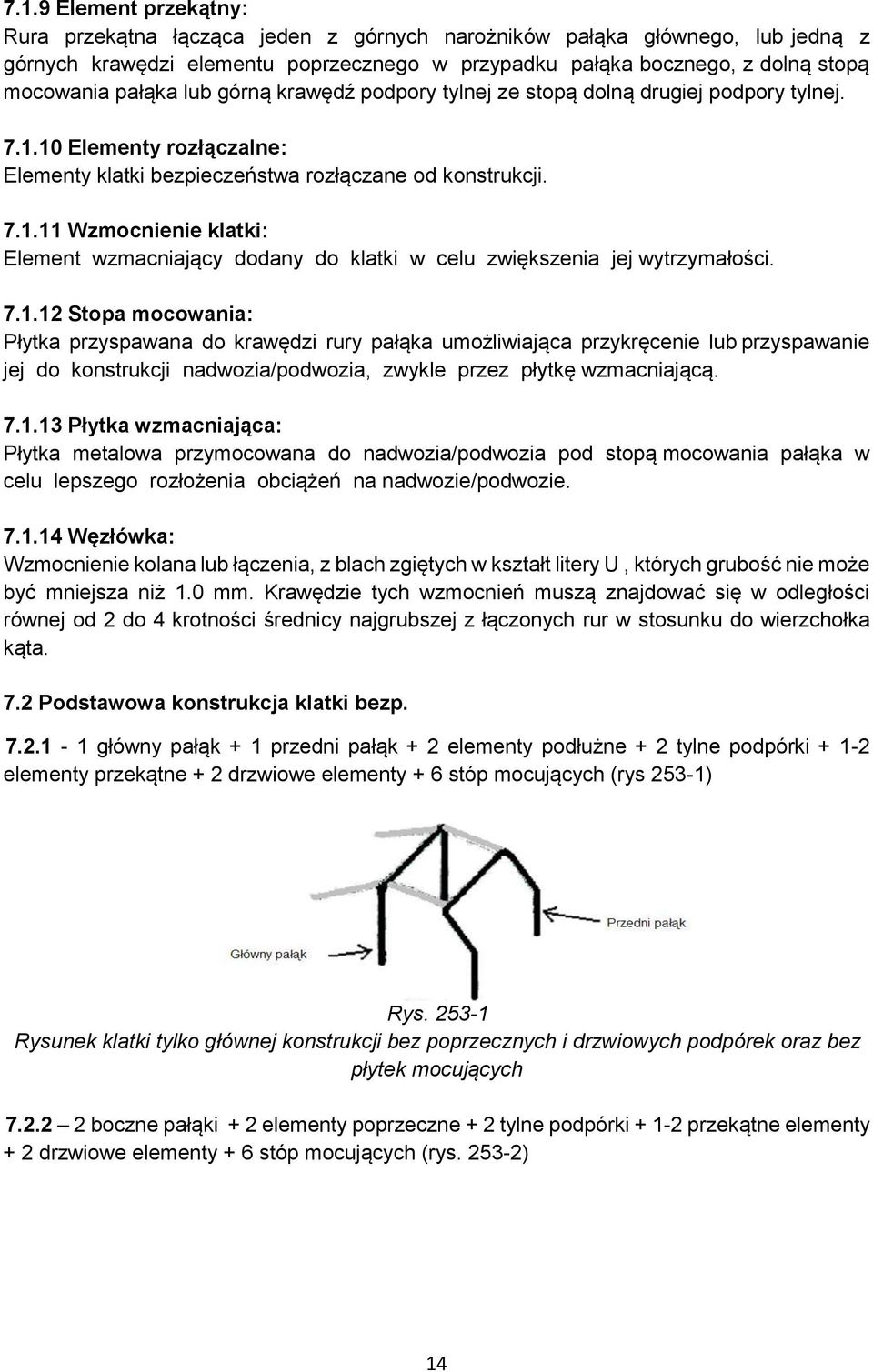 7.1.12 Stopa mocowania: Płytka przyspawana do krawędzi rury pałąka umożliwiająca przykręcenie lub przyspawanie jej do konstrukcji nadwozia/podwozia, zwykle przez płytkę wzmacniającą. 7.1.13 Płytka wzmacniająca: Płytka metalowa przymocowana do nadwozia/podwozia pod stopą mocowania pałąka w celu lepszego rozłożenia obciążeń na nadwozie/podwozie.