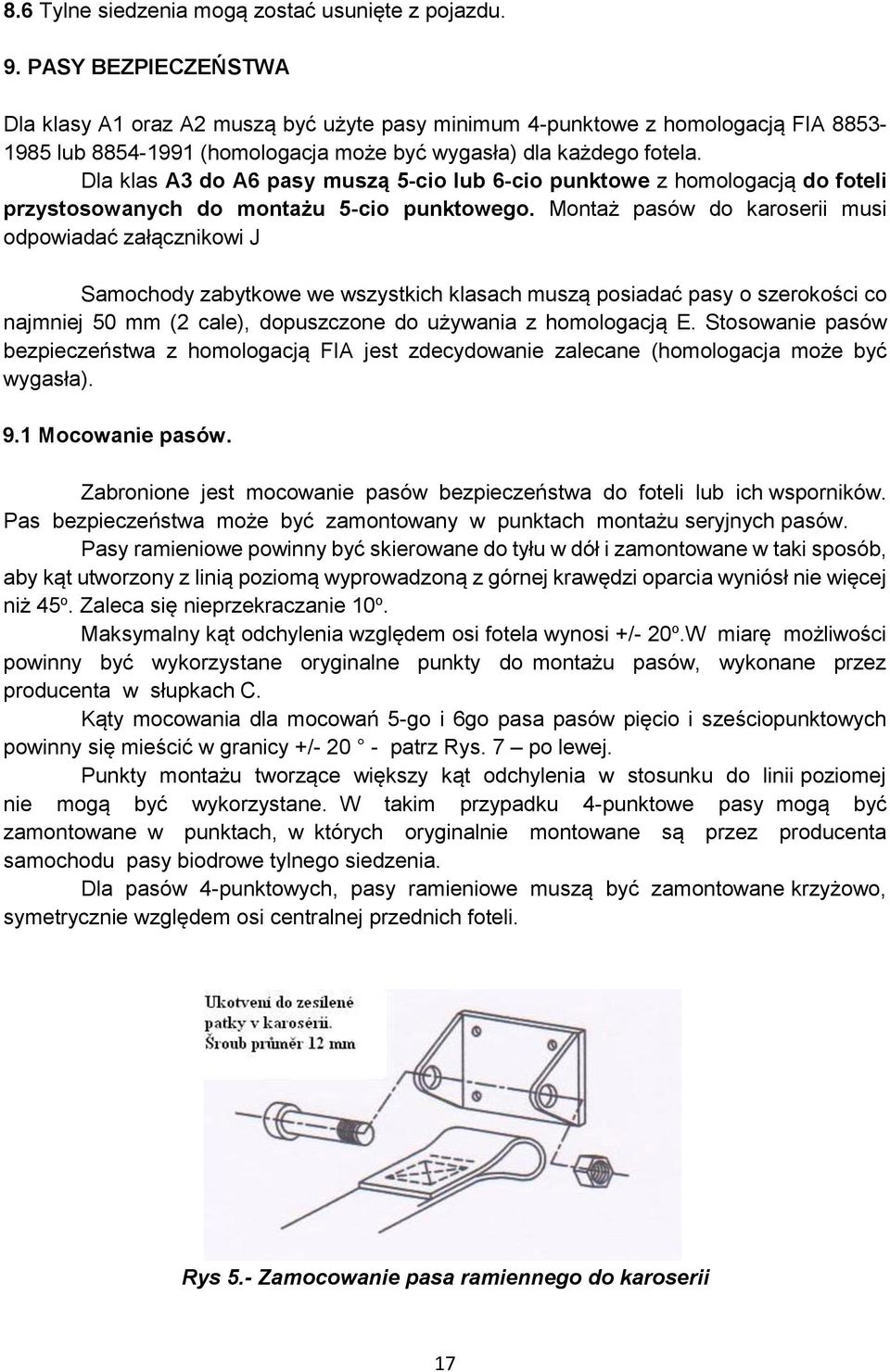 Dla klas A3 do A6 pasy muszą 5-cio lub 6-cio punktowe z homologacją do foteli przystosowanych do montażu 5-cio punktowego.