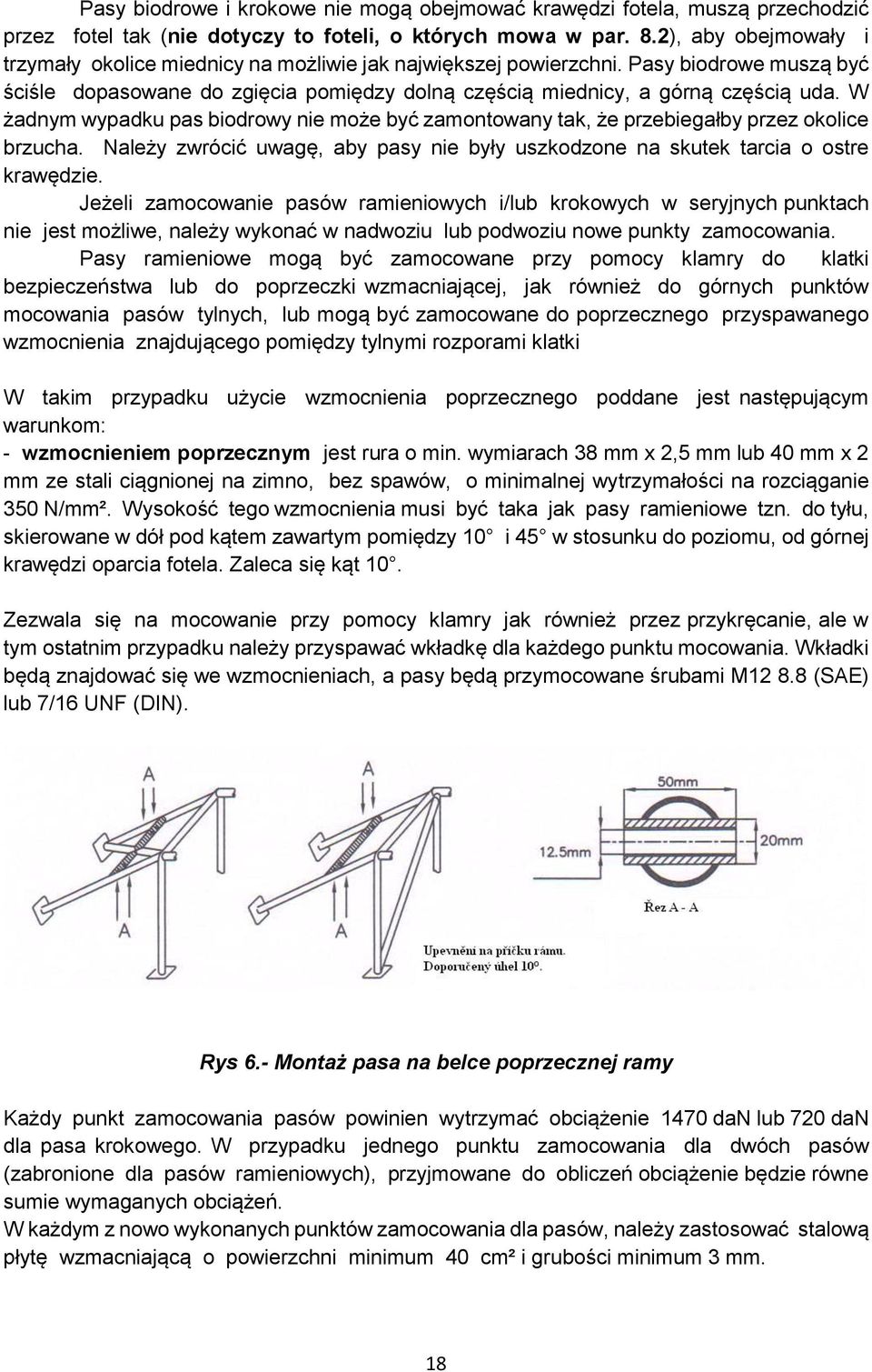 W żadnym wypadku pas biodrowy nie może być zamontowany tak, że przebiegałby przez okolice brzucha. Należy zwrócić uwagę, aby pasy nie były uszkodzone na skutek tarcia o ostre krawędzie.