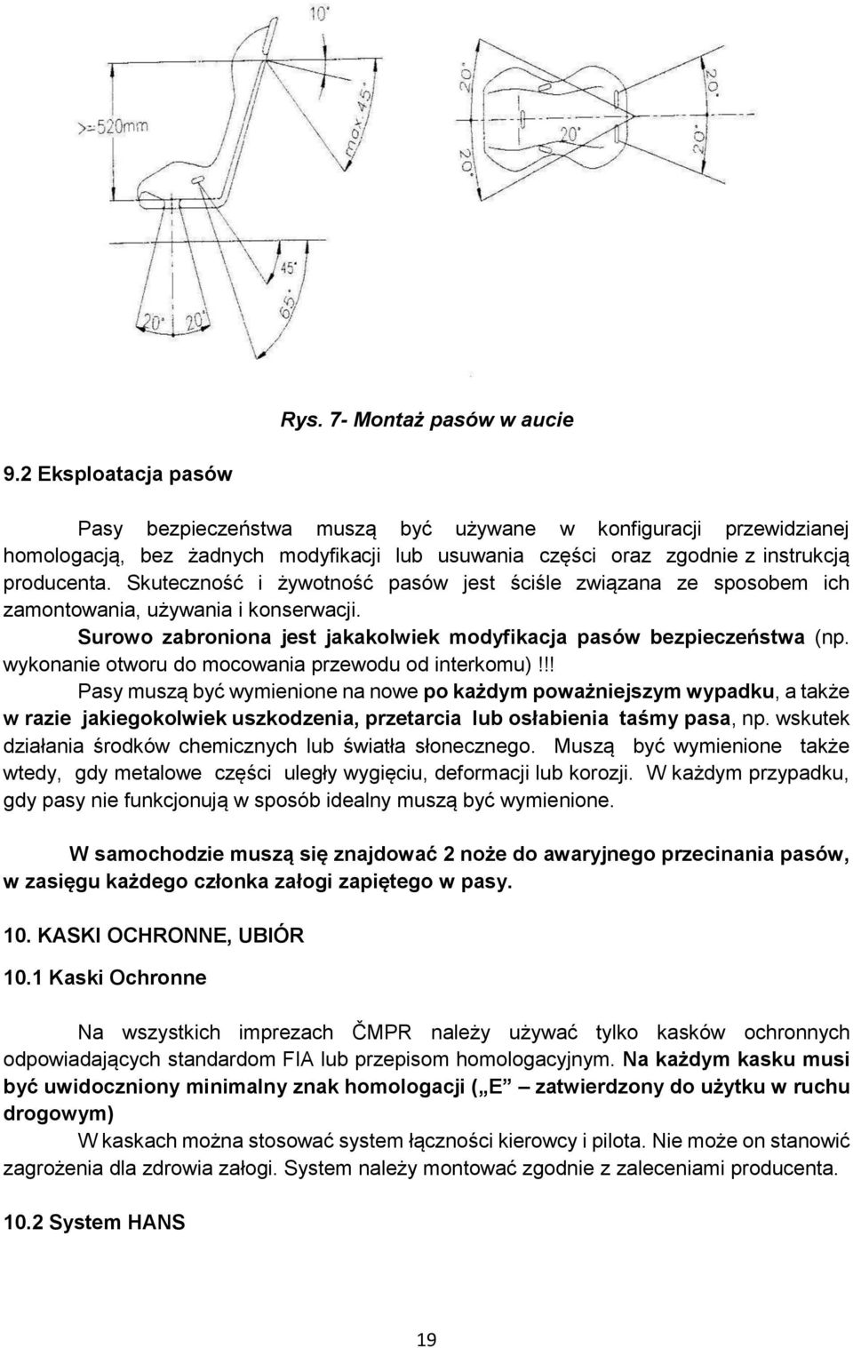 Skuteczność i żywotność pasów jest ściśle związana ze sposobem ich zamontowania, używania i konserwacji. Surowo zabroniona jest jakakolwiek modyfikacja pasów bezpieczeństwa (np.