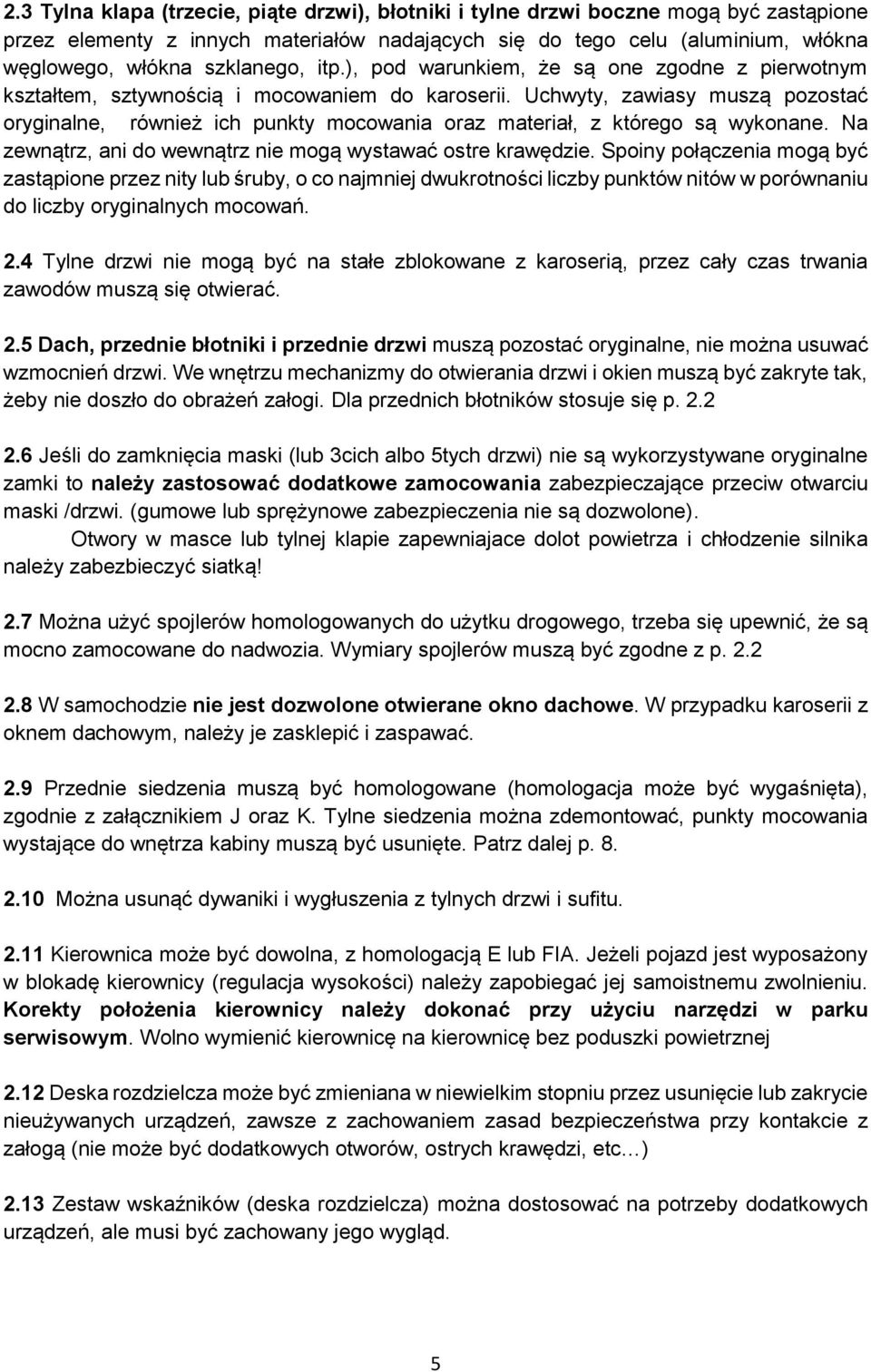 Uchwyty, zawiasy muszą pozostać oryginalne, również ich punkty mocowania oraz materiał, z którego są wykonane. Na zewnątrz, ani do wewnątrz nie mogą wystawać ostre krawędzie.