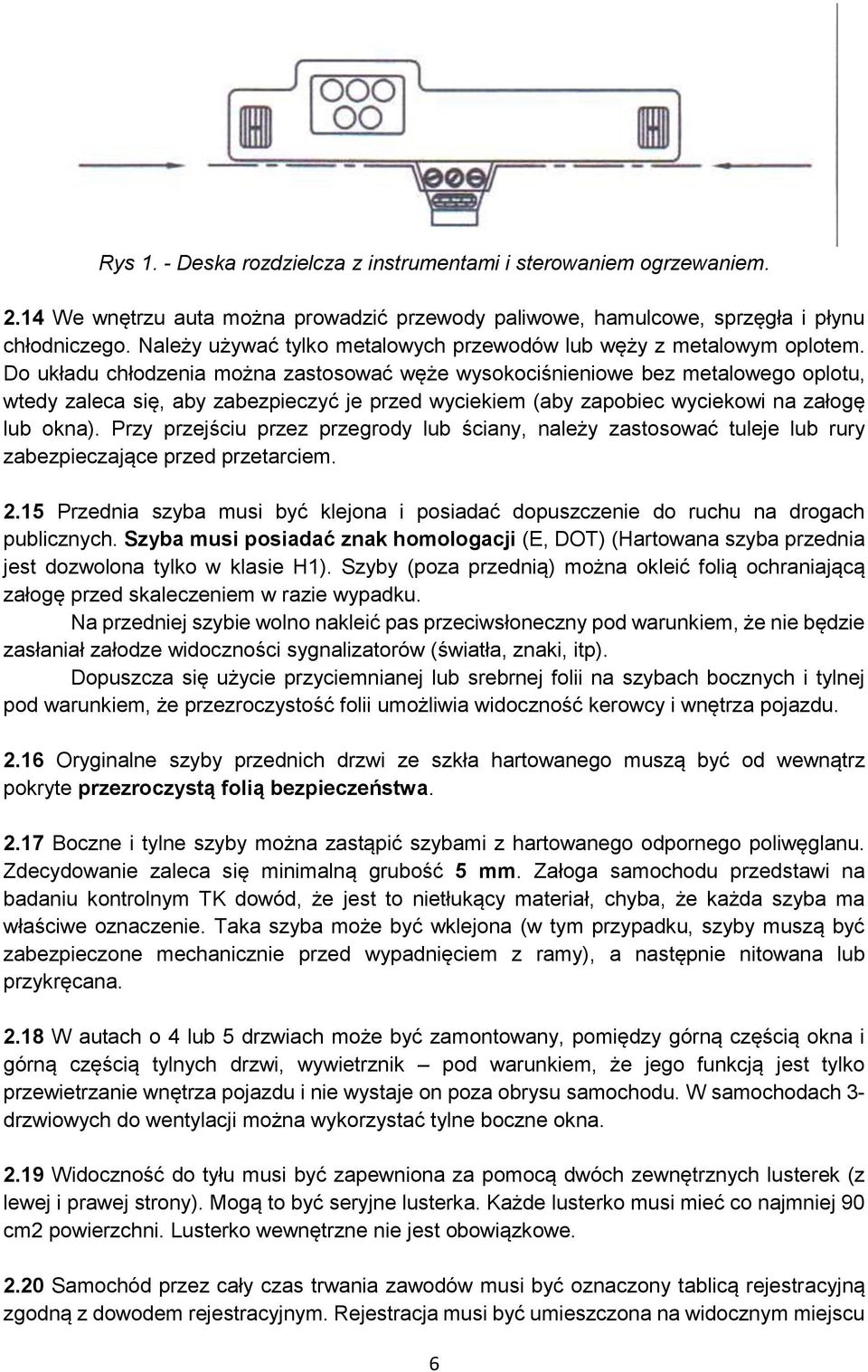 Do układu chłodzenia można zastosować węże wysokociśnieniowe bez metalowego oplotu, wtedy zaleca się, aby zabezpieczyć je przed wyciekiem (aby zapobiec wyciekowi na załogę lub okna).