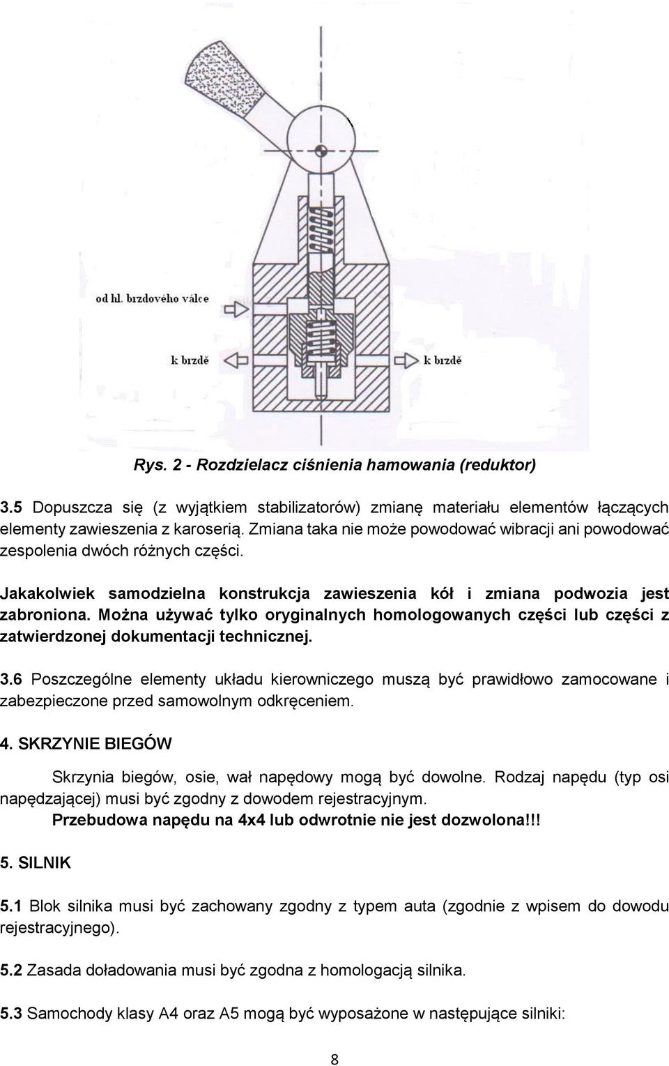 Można używać tylko oryginalnych homologowanych części lub części z zatwierdzonej dokumentacji technicznej. 3.