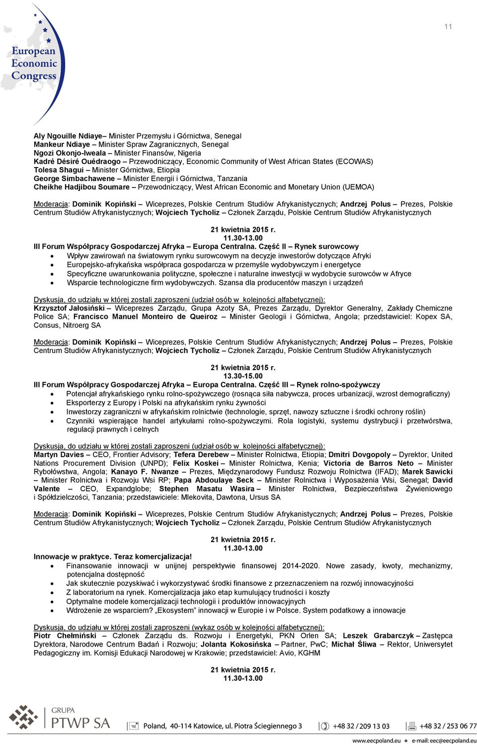 Przewodniczący, West African Economic and Monetary Union (UEMOA) Moderacja: Dominik Kopiński Wiceprezes, Polskie Centrum Studiów Afrykanistycznych; Andrzej Polus Prezes, Polskie Centrum Studiów