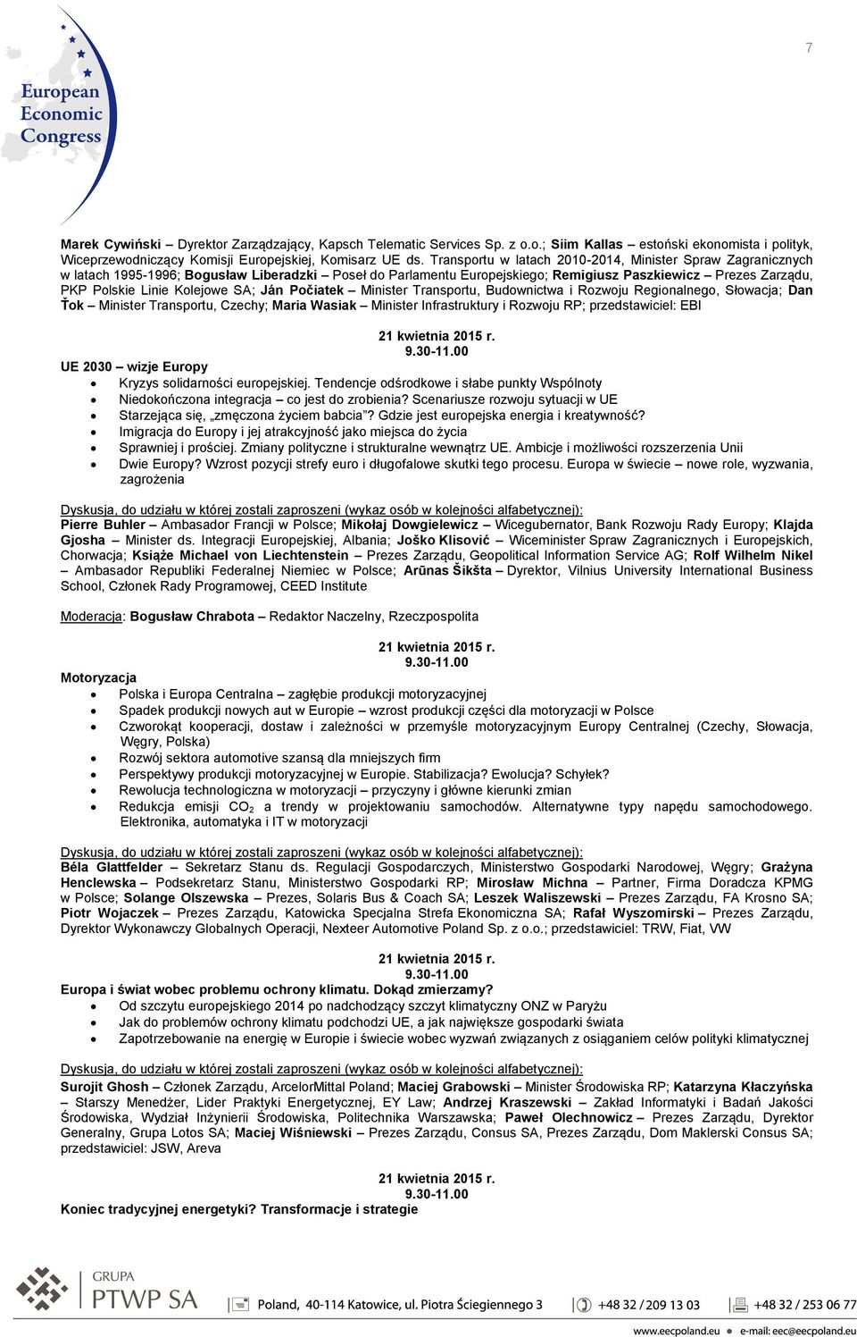 SA; Ján Počiatek Minister Transportu, Budownictwa i Rozwoju Regionalnego, Słowacja; Dan Ťok Minister Transportu, Czechy; Maria Wasiak Minister Infrastruktury i Rozwoju RP; przedstawiciel: EBI 9.30-11.