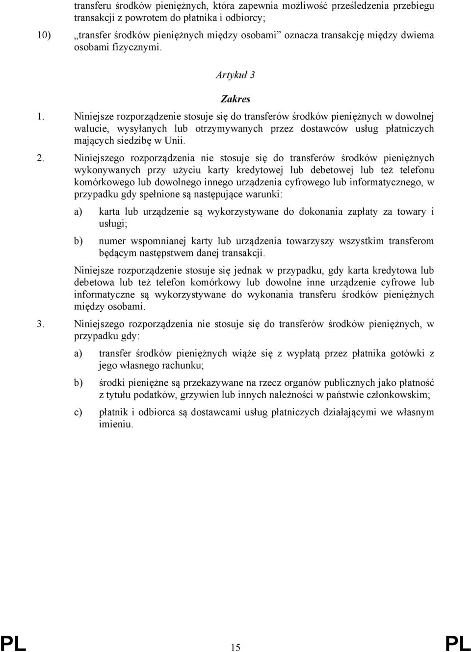 Niniejsze rozporządzenie stosuje się do transferów środków pieniężnych w dowolnej walucie, wysyłanych lub otrzymywanych przez dostawców usług płatniczych mających siedzibę w Unii. 2.